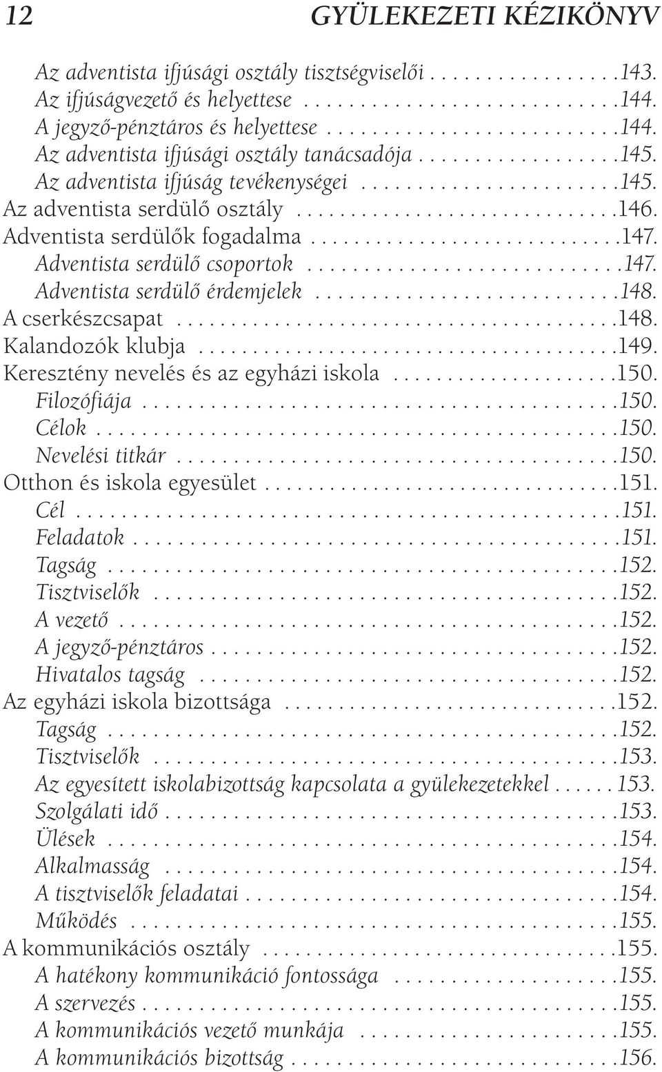 Adventista serdülő csoportok............................147. Adventista serdülő érdemjelek...........................148. A cserkészcsapat.........................................148. Kalandozók klubja.