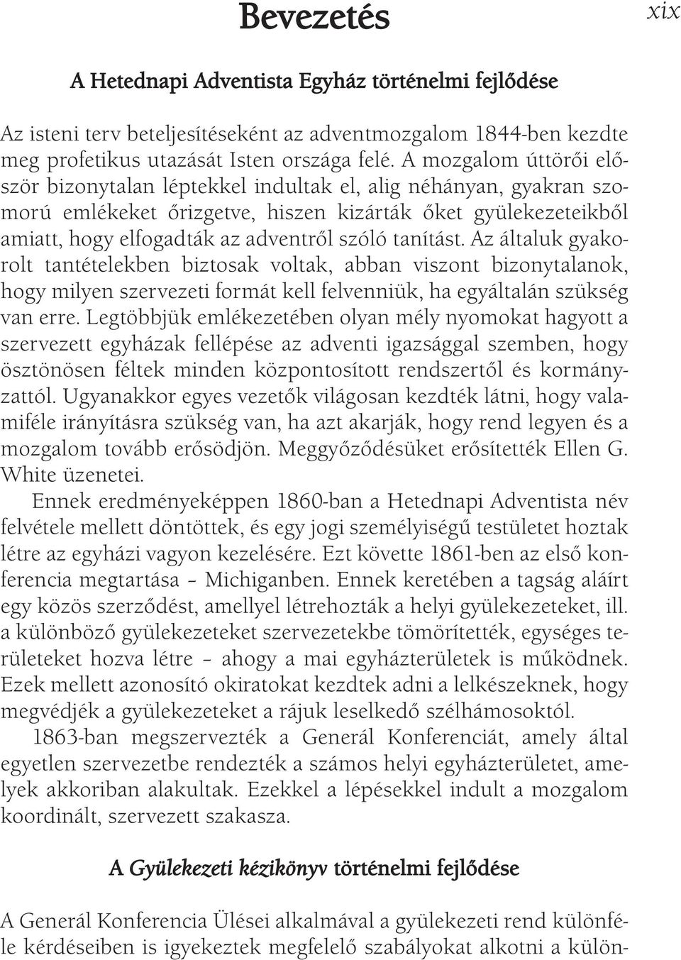 A mozgalom úttörői először bizonytalan léptekkel indultak el, alig néhányan, gyakran szomorú emlékeket őrizgetve, hiszen kizárták őket gyülekezeteikből amiatt, hogy elfogadták az adventről szóló