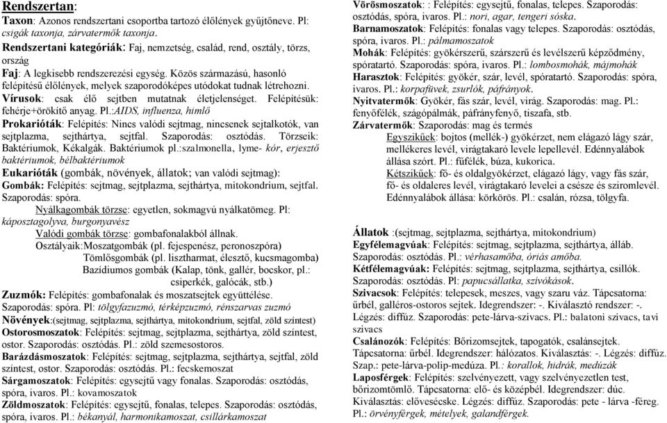 Közös származású, hasonló felépítésű élőlények, melyek szaporodóképes utódokat tudnak létrehozni. Vírusok: csak élő sejtben mutatnak életjelenséget. Felépítésük: fehérje+örökítő anyag. Pl.