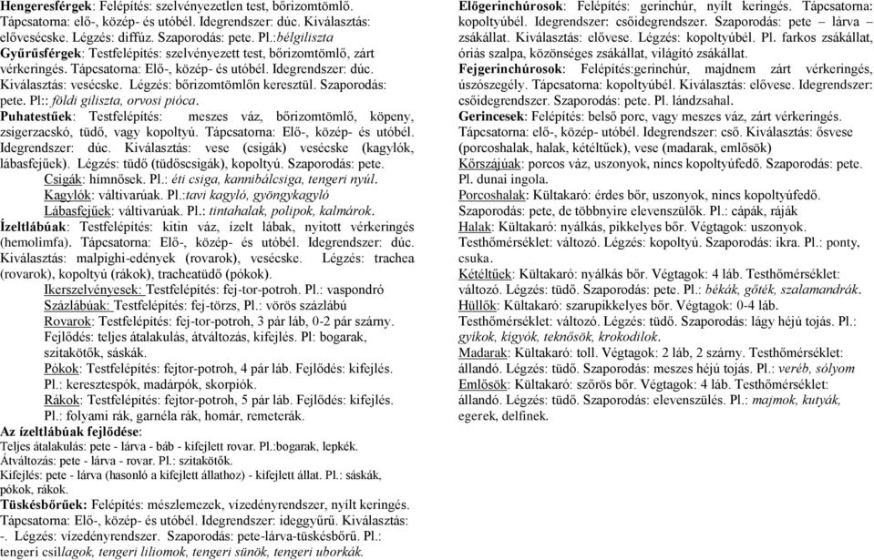 Légzés: bőrizomtömlőn keresztül. Szaporodás: pete. Pl:: földi giliszta, orvosi pióca. Puhatestűek: Testfelépítés: meszes váz, bőrizomtömlő, köpeny, zsigerzacskó, tüdő, vagy kopoltyú.