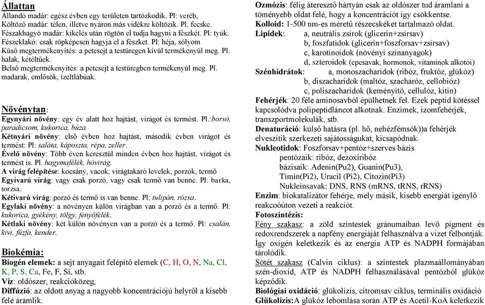 Pl: héja, sólyom Küső megtermékenyítés: a petesejt a testüregen kívül termékenyül meg. Pl. halak, kétéltűek. Belső megtermékenyítés: a petesejt a testüregben termékenyül meg. Pl. madarak, emlősök, ízeltlábúak.