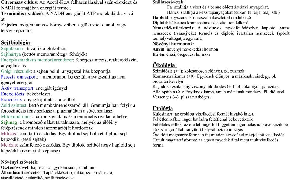 Sejthártya (kettős membránréteg+ fehérjék) Endoplazmadikus membránrendszer: fehérjeszintézis, reakciófelszín, anyagtárolás.