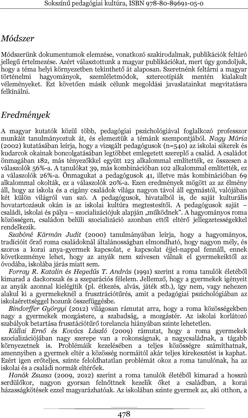 Szeretnénk feltárni a magyar történelmi hagyományok, szemléletmódok, sztereotípiák mentén kialakult véleményeket. Ezt követően másik célunk megoldási javaslatainkat megvitatásra felkínálni.