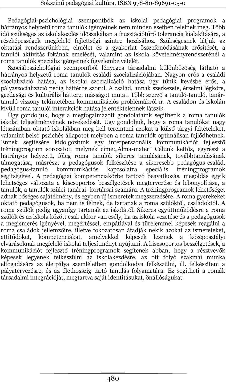 Szükségesnek látjuk az oktatási rendszerünkben, elmélet és a gyakorlat összefonódásának erősítését, a tanulói aktivitás fokának emelését, valamint az iskola követelményrendszerénél a roma tanulók