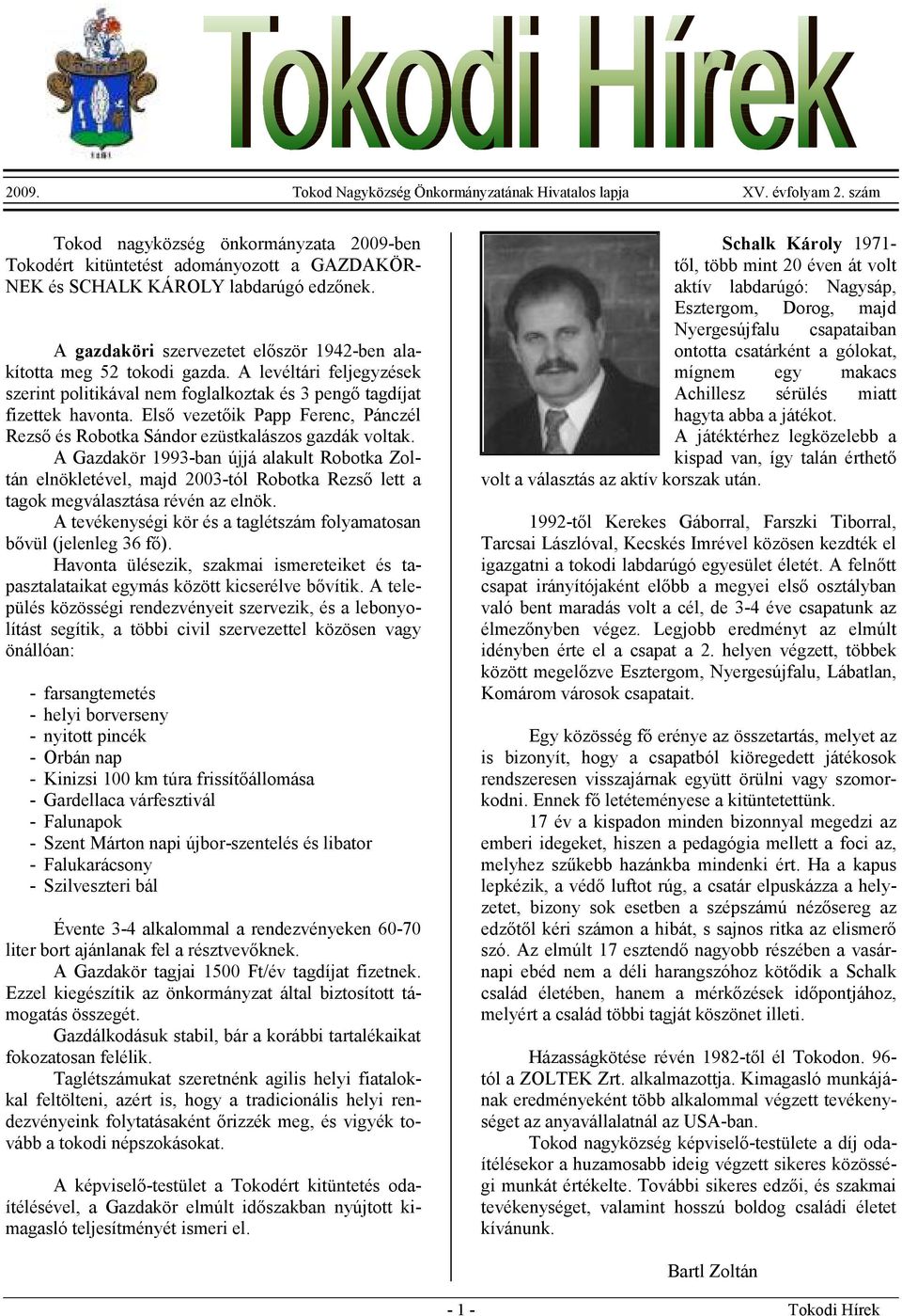 A gazdaköri szervezetet elıször 1942-ben alakította meg 52 tokodi gazda. A levéltári feljegyzések szerint politikával nem foglalkoztak és 3 pengı tagdíjat fizettek havonta.