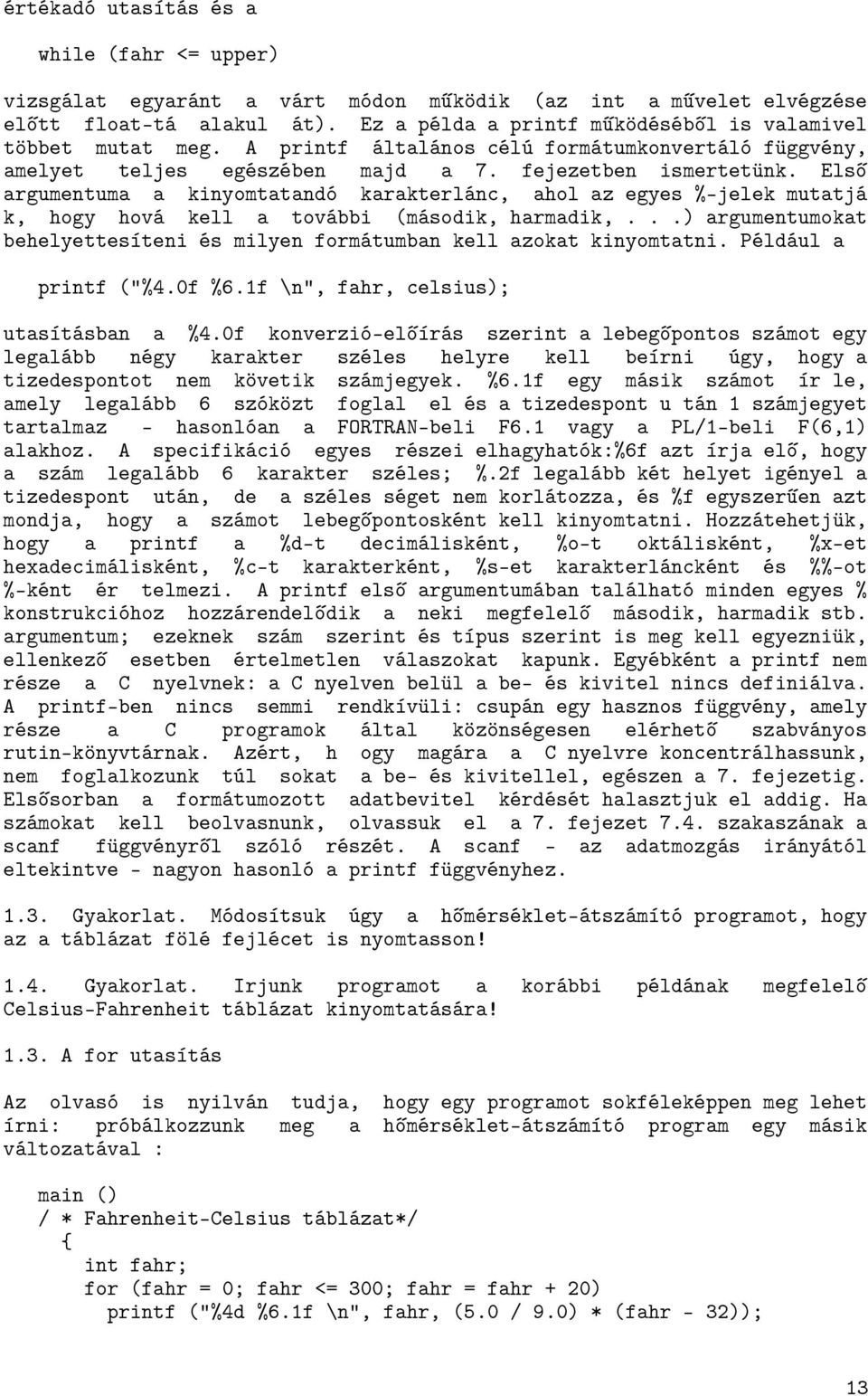 Első argumentuma a kinyomtatandó karakterlánc, ahol az egyes %-jelek mutatjá k, hogy hová kell a további (második, harmadik,.