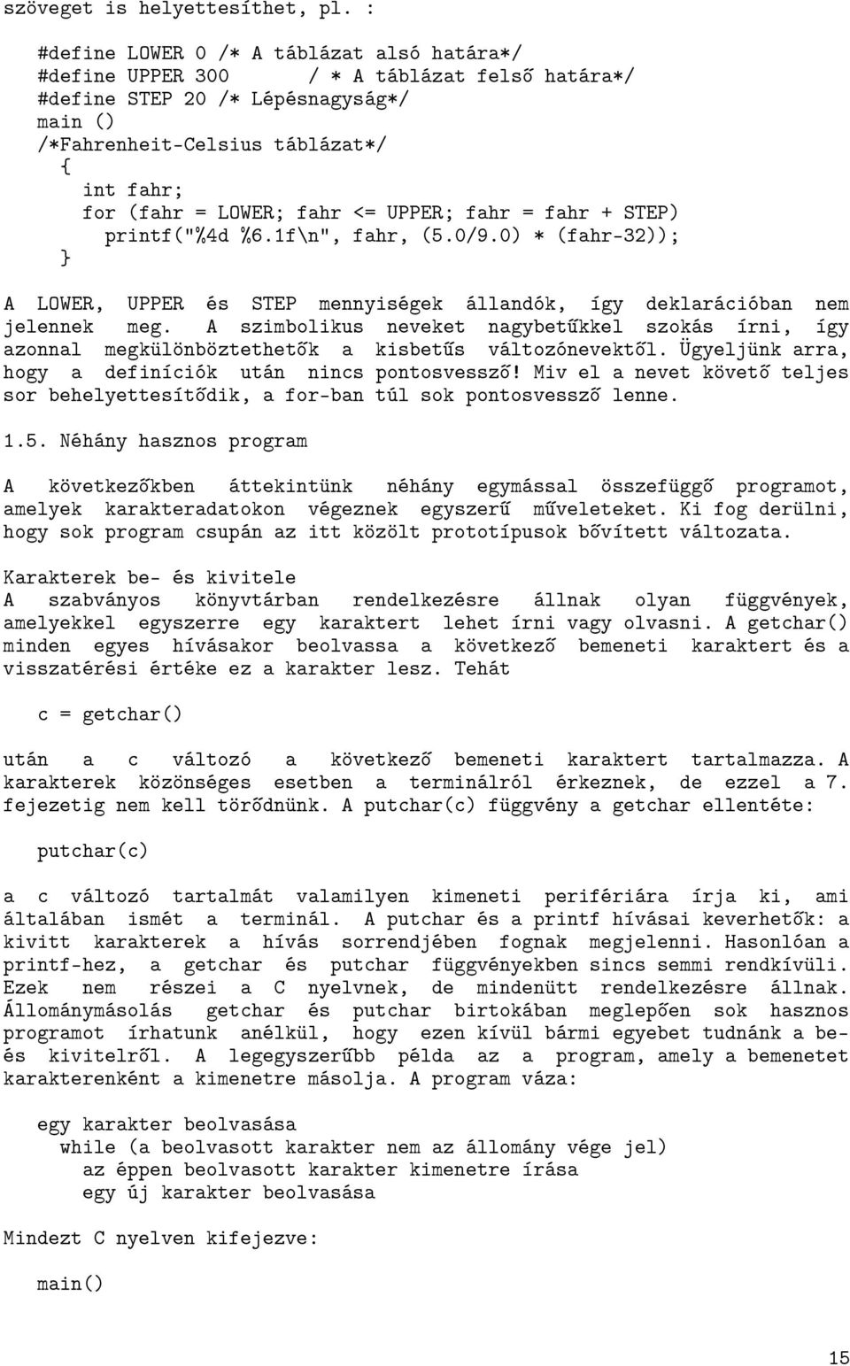 fahr <= UPPER; fahr = fahr + STEP) printf("%4d %6.1f\n", fahr, (5.0/9.0) * (fahr-32)); A LOWER, UPPER és STEP mennyiségek állandók, így deklarációban nem jelennek meg.