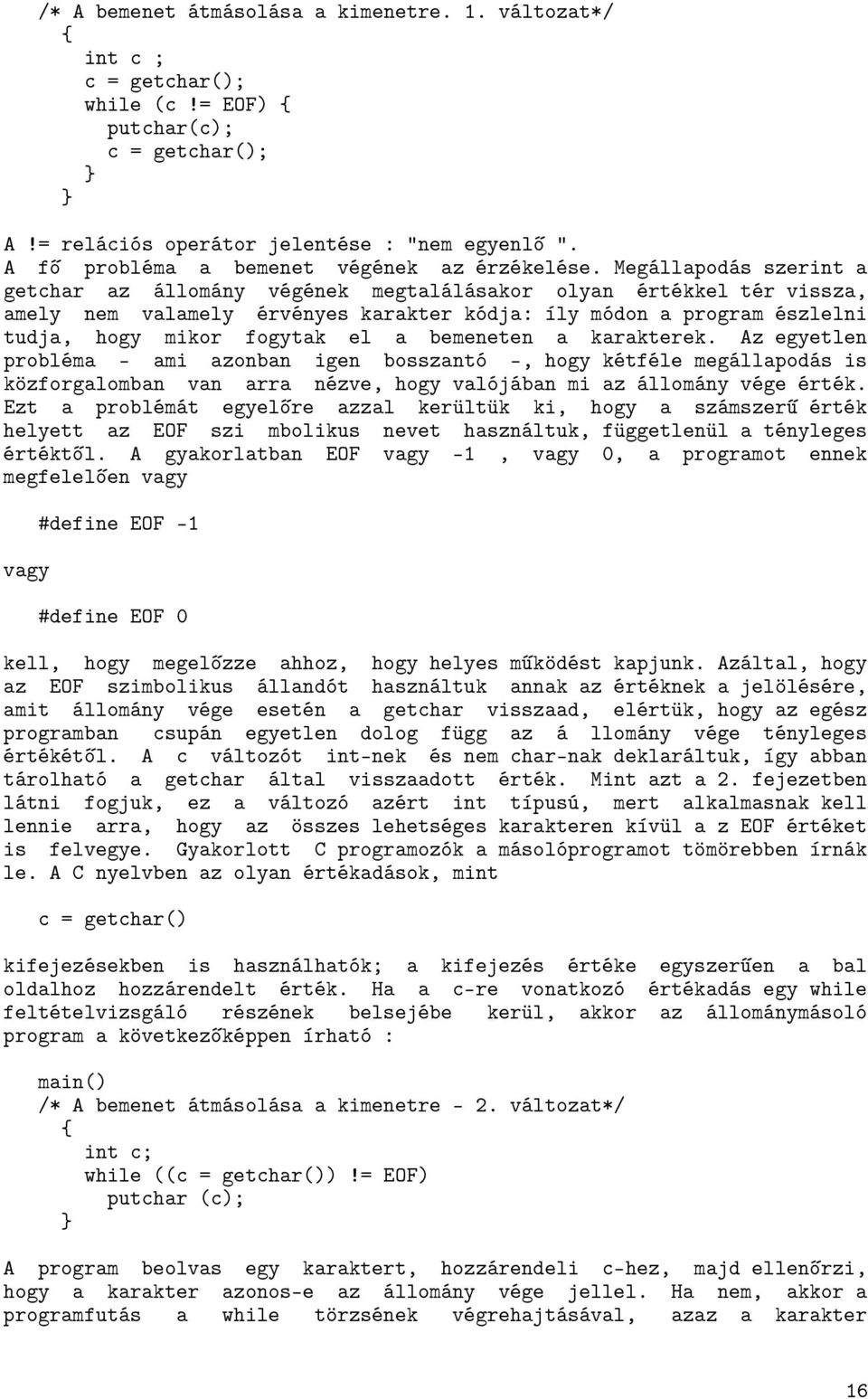 Megállapodás szerint a getchar az állomány végének megtalálásakor olyan értékkel tér vissza, amely nem valamely érvényes karakter kódja: íly módon a program észlelni tudja, hogy mikor fogytak el a