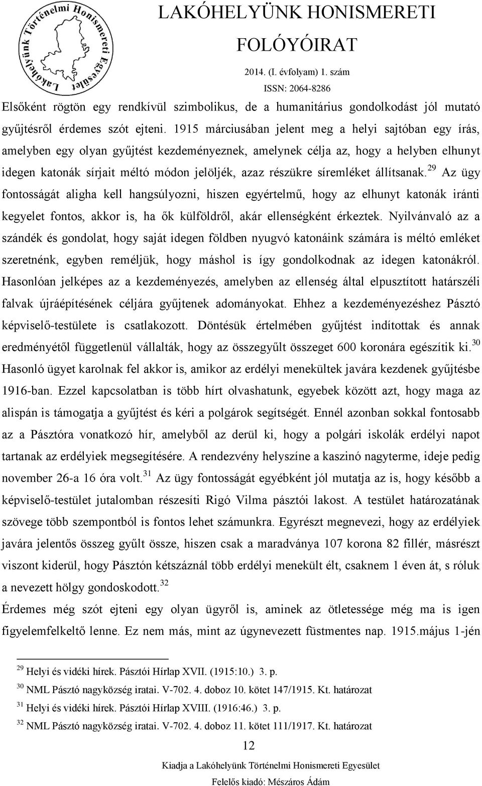 síremléket állítsanak. 29 Az ügy fontosságát aligha kell hangsúlyozni, hiszen egyértelmű, hogy az elhunyt katonák iránti kegyelet fontos, akkor is, ha ők külföldről, akár ellenségként érkeztek.