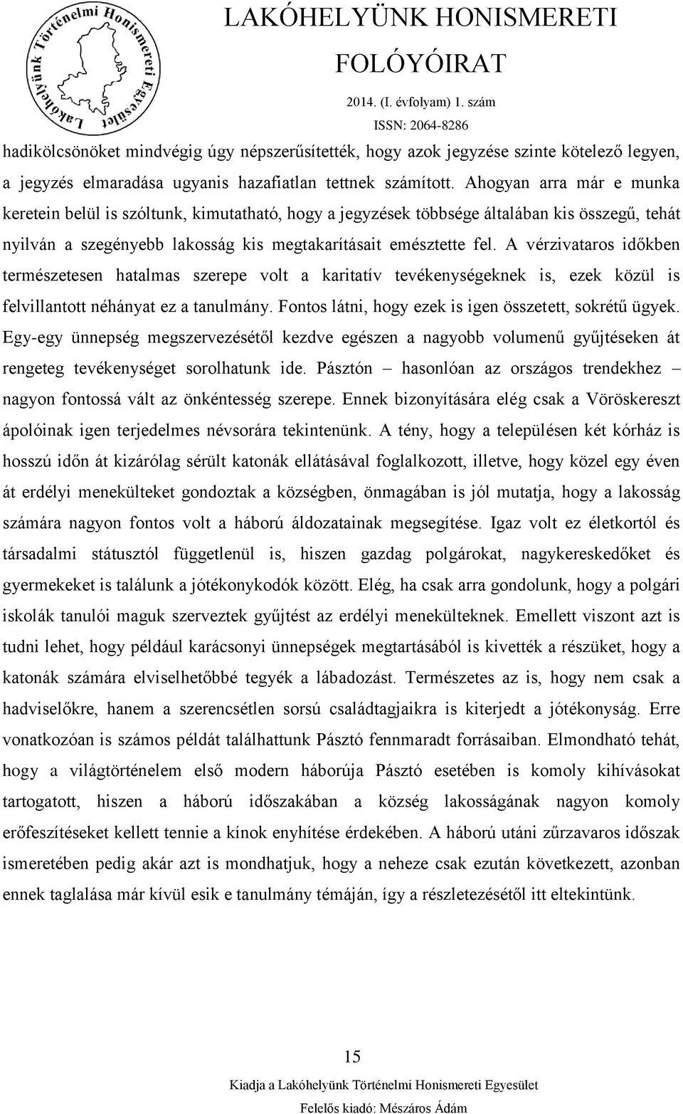 A vérzivataros időkben természetesen hatalmas szerepe volt a karitatív tevékenységeknek is, ezek közül is felvillantott néhányat ez a tanulmány.