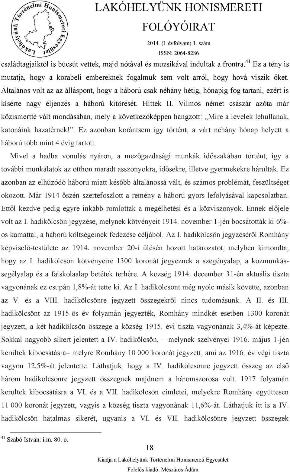 Vilmos német császár azóta már közismertté vált mondásában, mely a következőképpen hangzott: Mire a levelek lehullanak, katonáink hazatérnek!