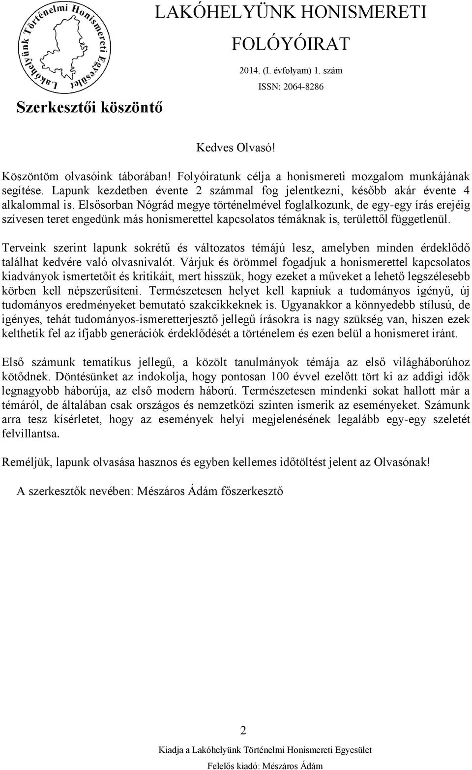 Elsősorban Nógrád megye történelmével foglalkozunk, de egy-egy írás erejéig szívesen teret engedünk más honismerettel kapcsolatos témáknak is, területtől függetlenül.