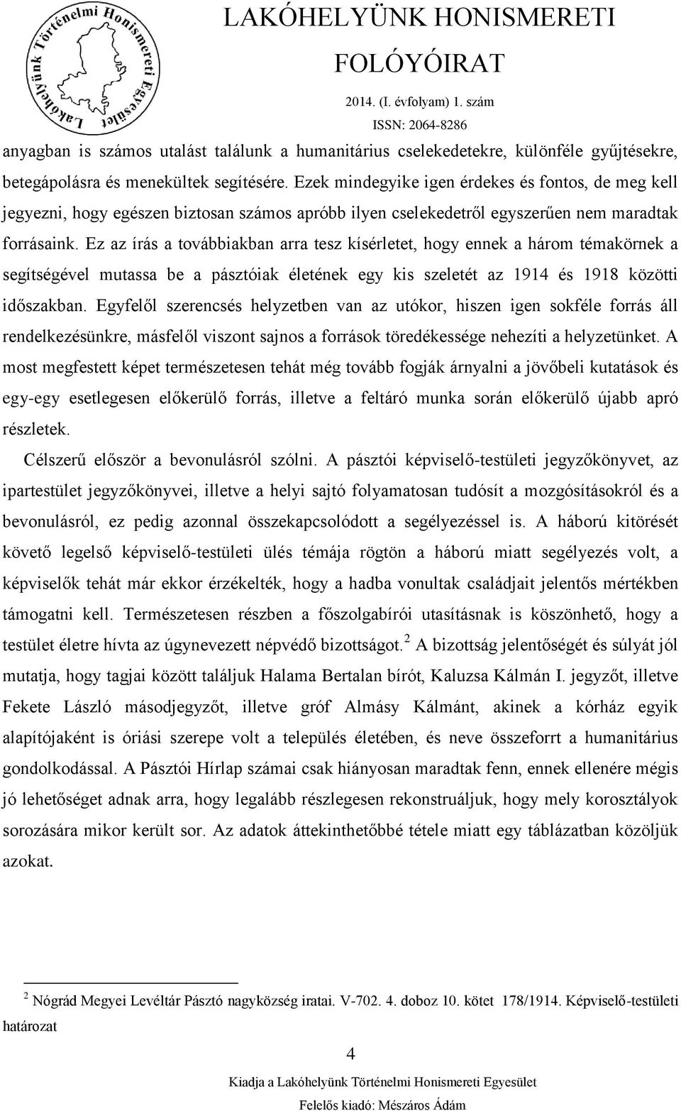 Ez az írás a továbbiakban arra tesz kísérletet, hogy ennek a három témakörnek a segítségével mutassa be a pásztóiak életének egy kis szeletét az 1914 és 1918 közötti időszakban.