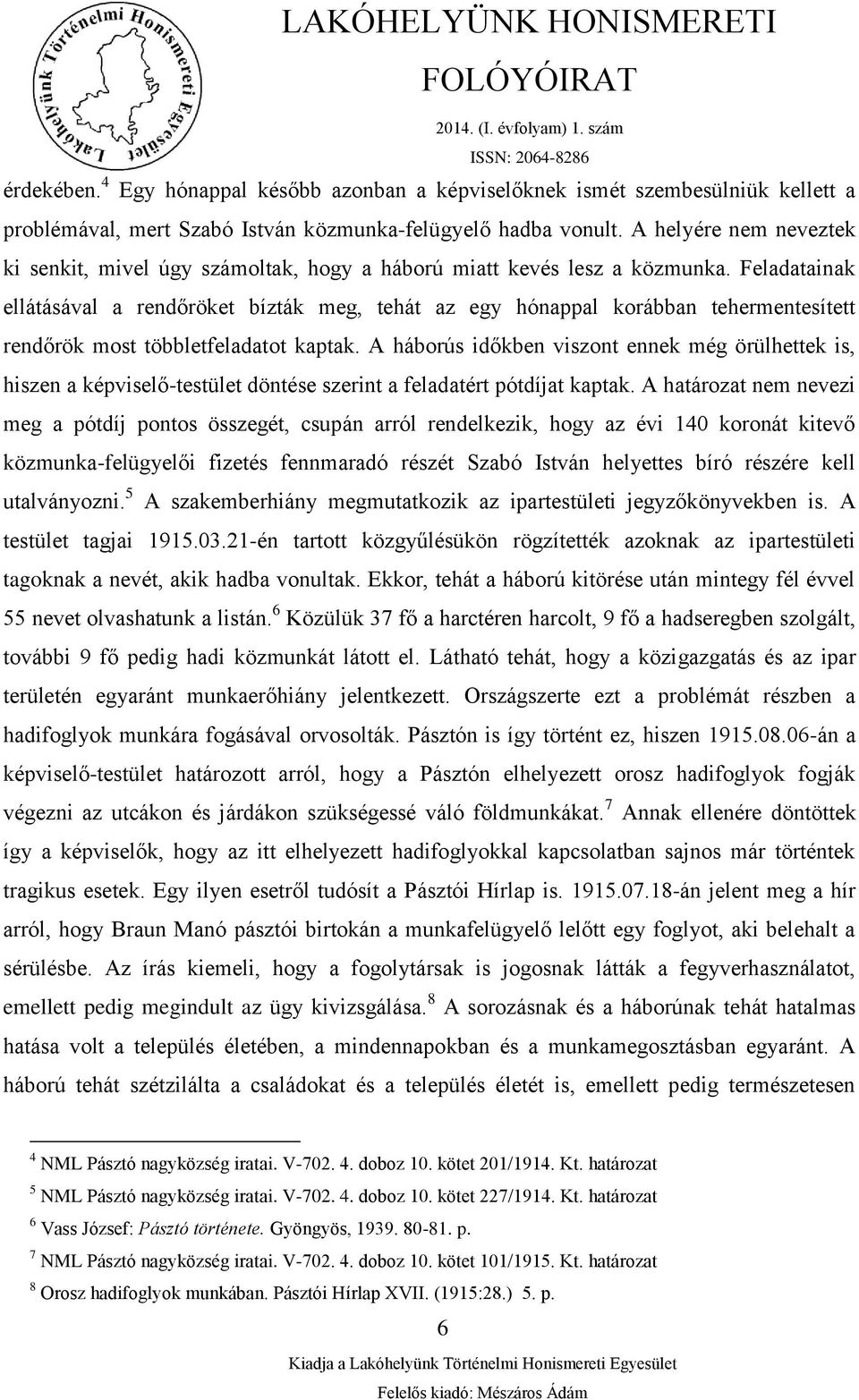 Feladatainak ellátásával a rendőröket bízták meg, tehát az egy hónappal korábban tehermentesített rendőrök most többletfeladatot kaptak.