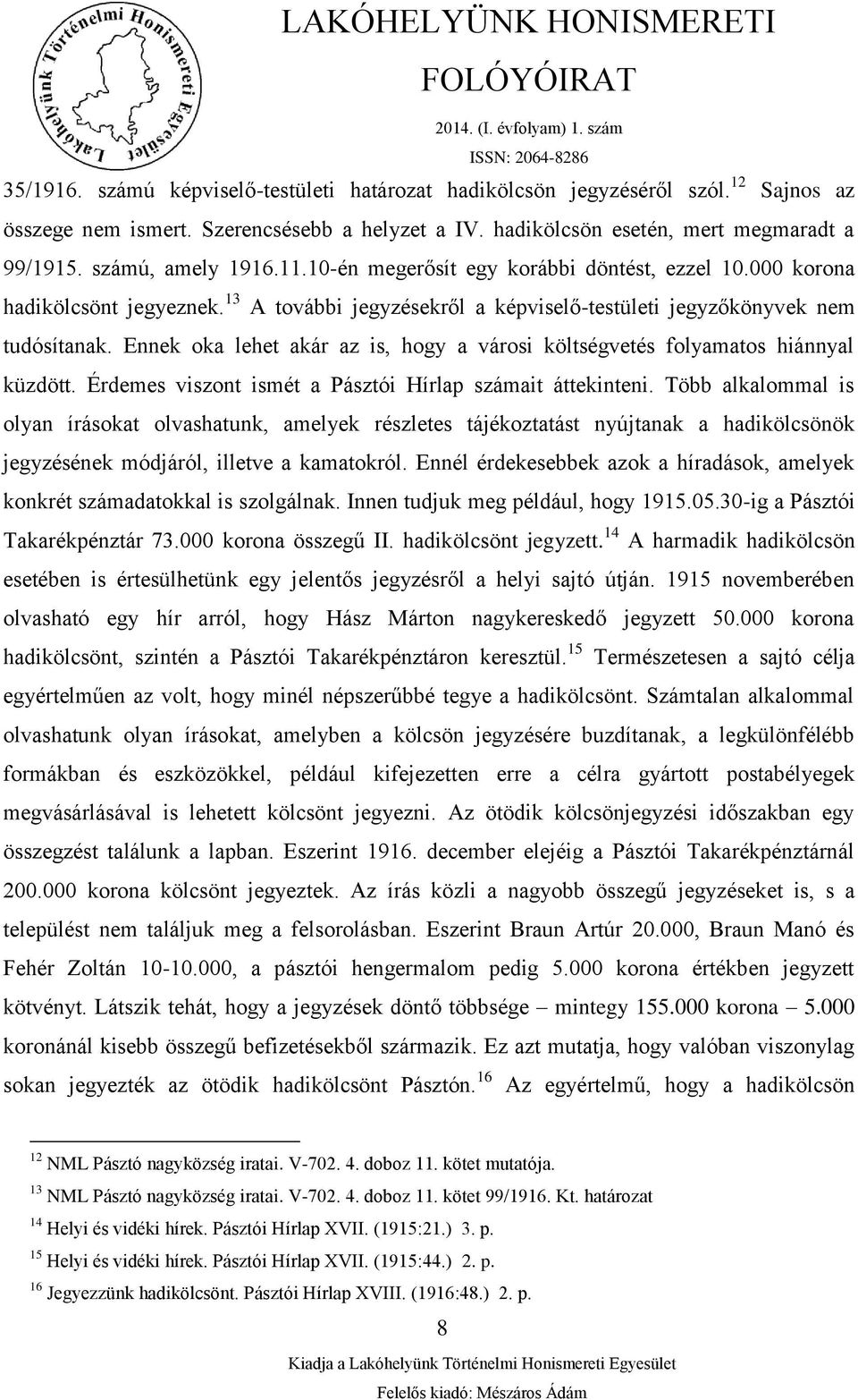 Ennek oka lehet akár az is, hogy a városi költségvetés folyamatos hiánnyal küzdött. Érdemes viszont ismét a Pásztói Hírlap számait áttekinteni.