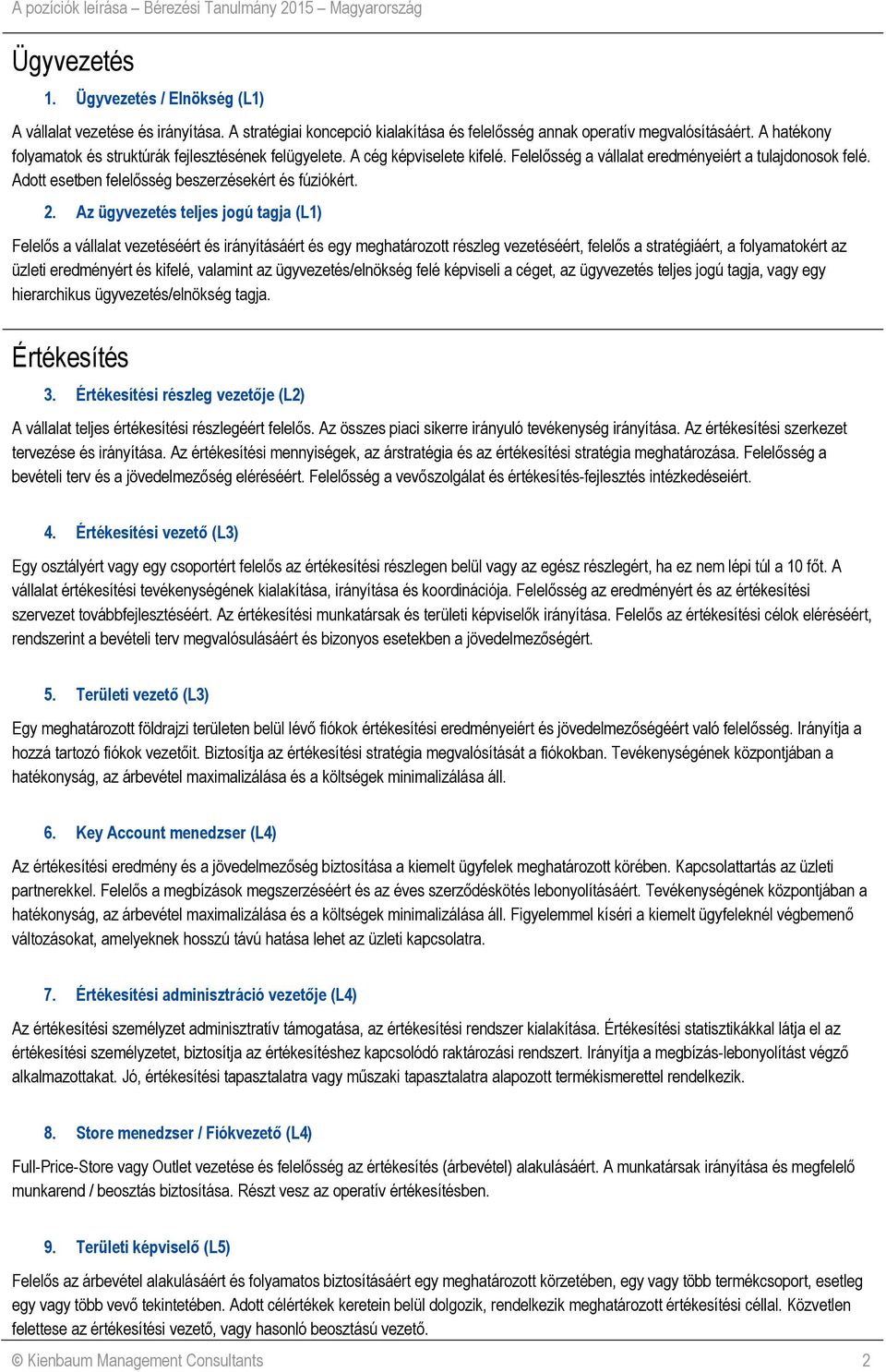 2. Az ügyvezetés teljes jogú tagja (L1) Felelős a vállalat vezetéséért és irányításáért és egy meghatározott részleg vezetéséért, felelős a stratégiáért, a folyamatokért az üzleti eredményért és