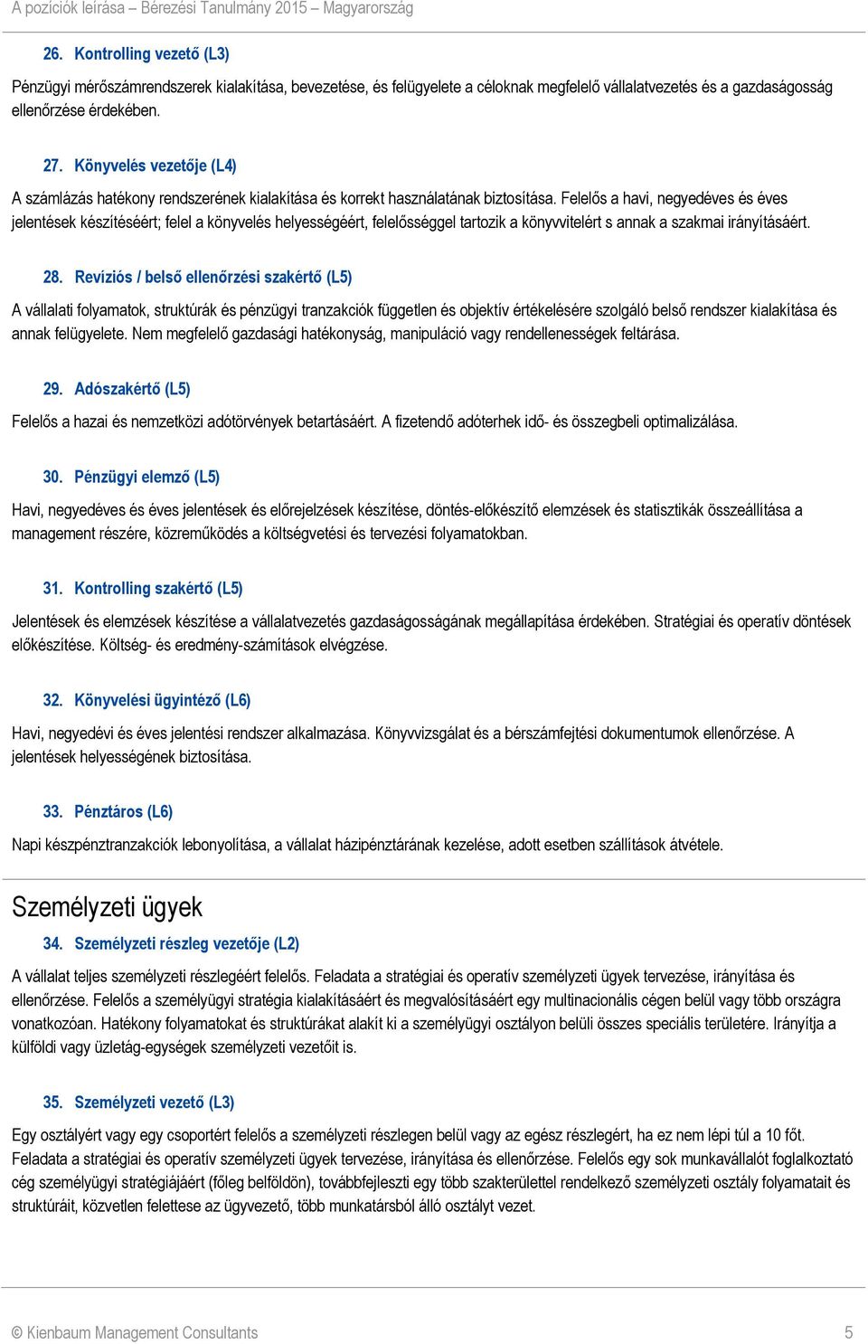 Felelős a havi, negyedéves és éves jelentések készítéséért; felel a könyvelés helyességéért, felelősséggel tartozik a könyvvitelért s annak a szakmai irányításáért. 28.