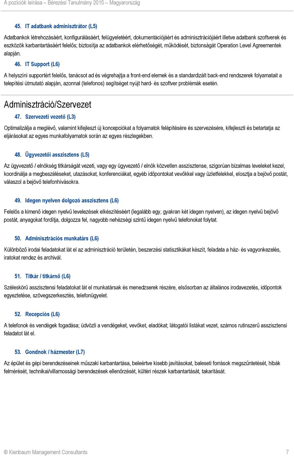 IT Support (L6) A helyszíni supportért felelős, tanácsot ad és végrehajtja a front-end elemek és a standardizált back-end rendszerek folyamatait a telepítési útmutató alapján, azonnal (telefonos)