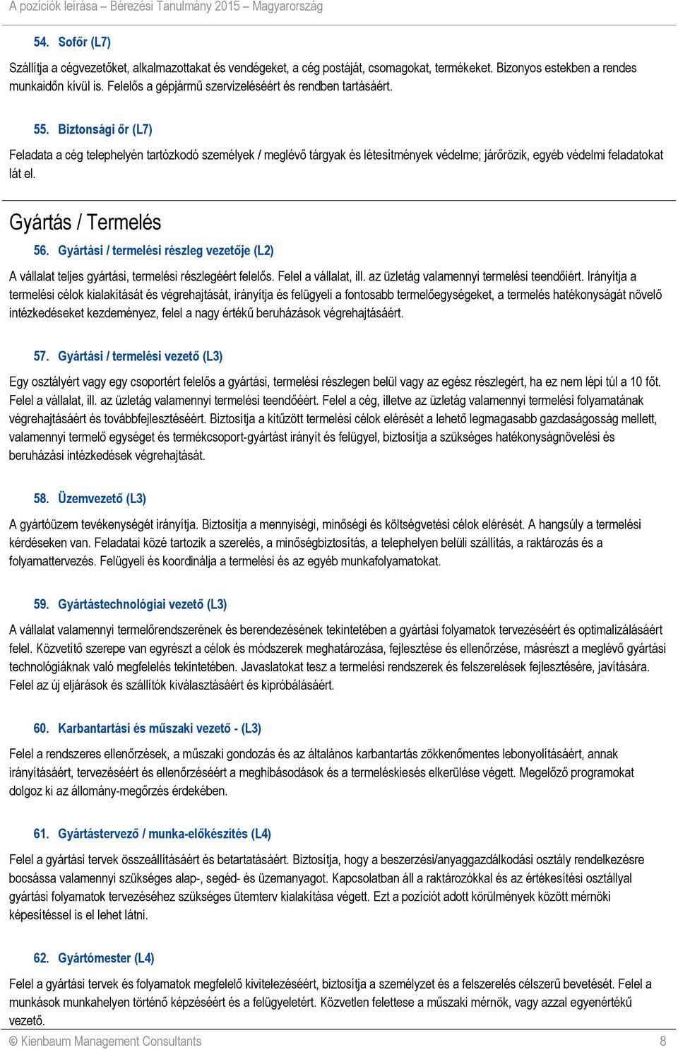 Biztonsági őr (L7) Feladata a cég telephelyén tartózkodó személyek / meglévő tárgyak és létesítmények védelme; járőrözik, egyéb védelmi feladatokat lát el. Gyártás / Termelés 56.