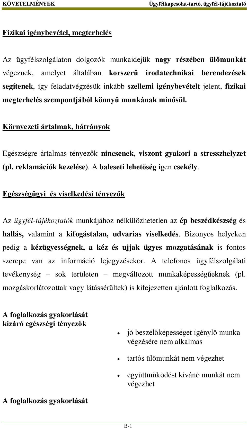 Környezeti ártalmak, hátrányok Egészségre ártalmas tényezők nincsenek, viszont gyakori a stresszhelyzet (pl. reklamációk kezelése). A baleseti lehetőség igen csekély.