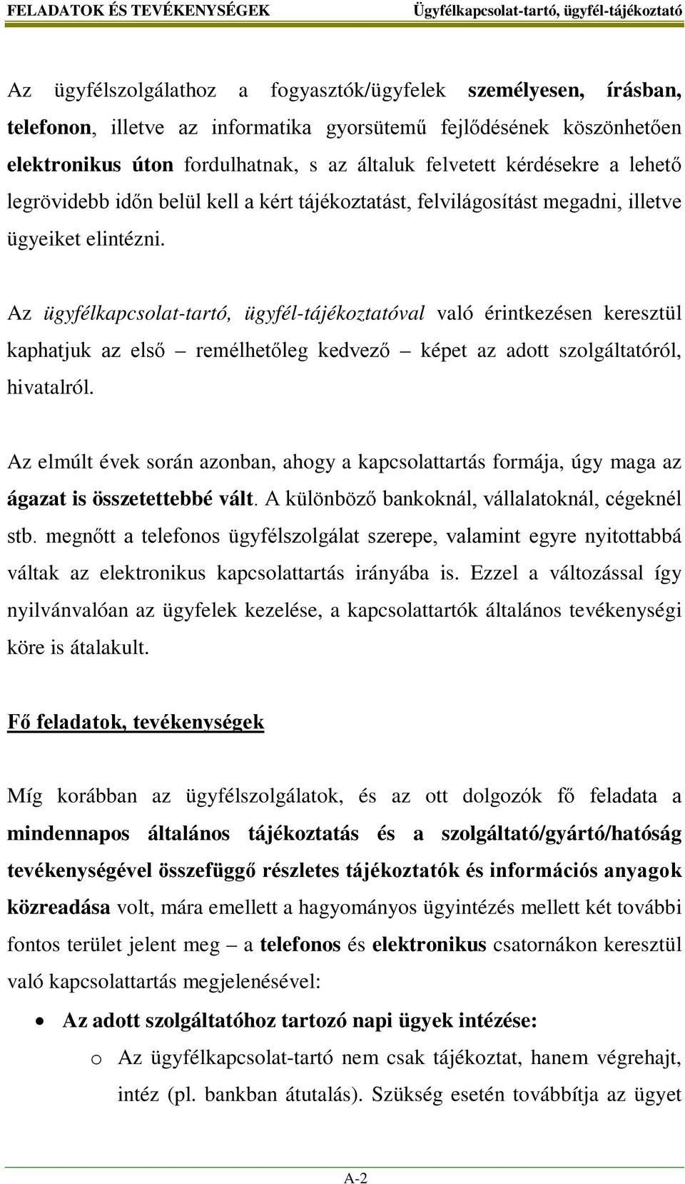 Az ügyfélkapcsolat-tartó, ügyfél-tájékoztatóval való érintkezésen keresztül kaphatjuk az első remélhetőleg kedvező képet az adott szolgáltatóról, hivatalról.