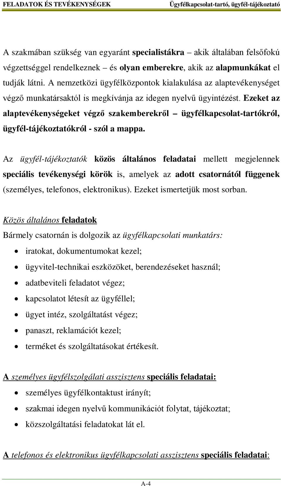 Ezeket az alaptevékenységeket végző szakemberekről ügyfélkapcsolat-tartókról, ügyfél-tájékoztatókról - szól a mappa.