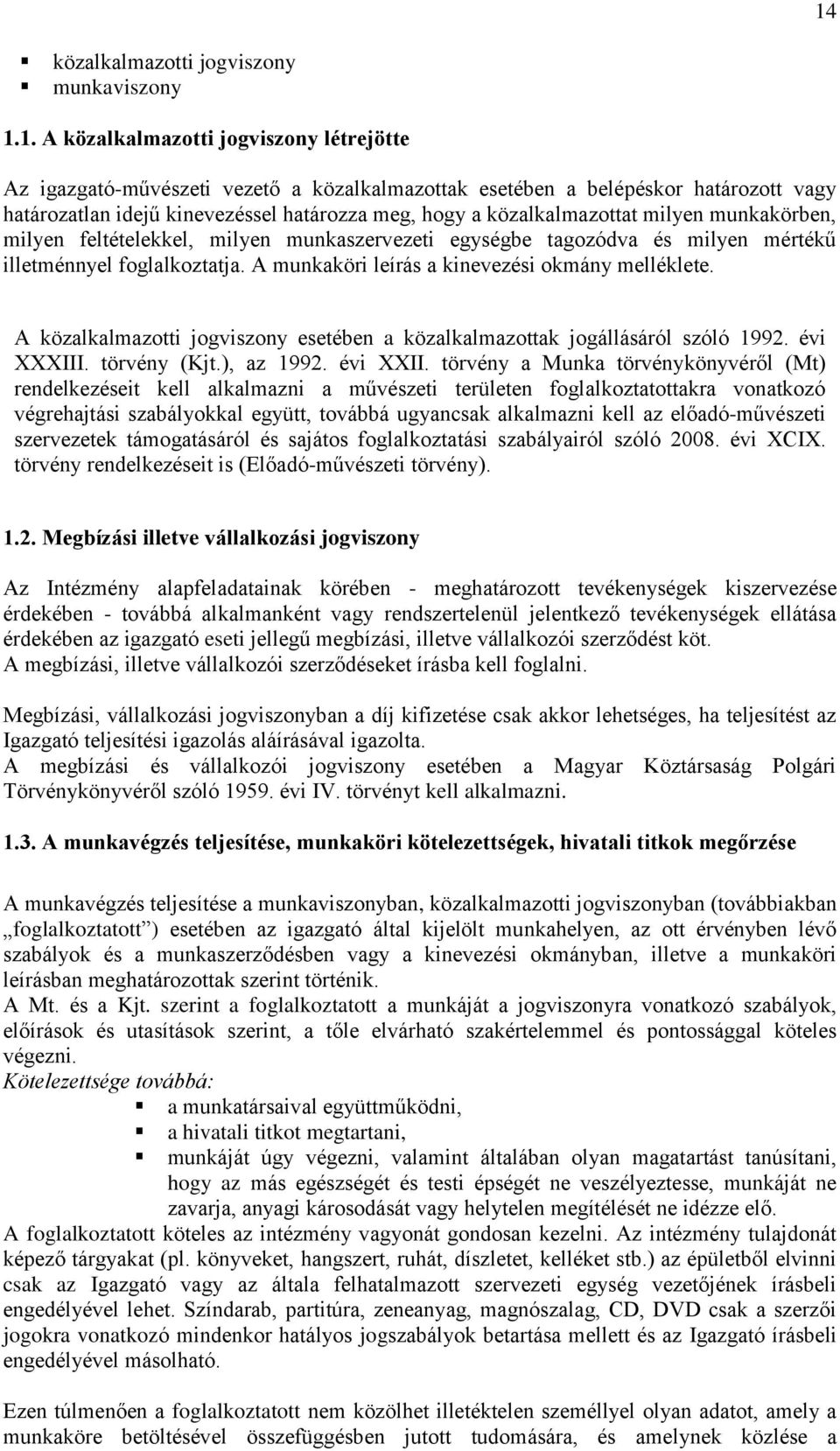 A munkaköri leírás a kinevezési okmány melléklete. A közalkalmazotti jogviszony esetében a közalkalmazottak jogállásáról szóló 1992. évi XXXIII. törvény (Kjt.), az 1992. évi XXII.