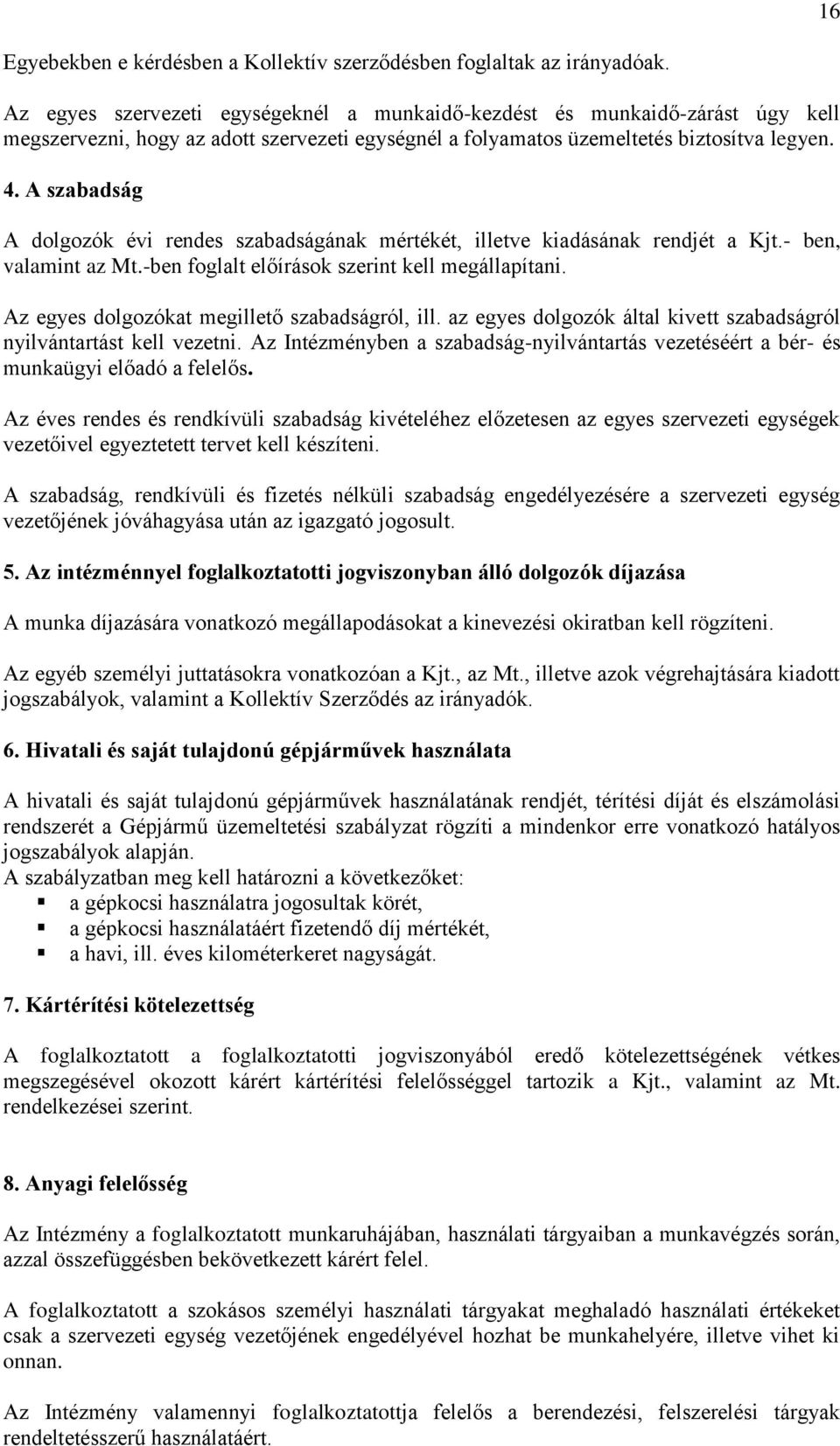 A szabadság A dolgozók évi rendes szabadságának mértékét, illetve kiadásának rendjét a Kjt.- ben, valamint az Mt.-ben foglalt előírások szerint kell megállapítani.