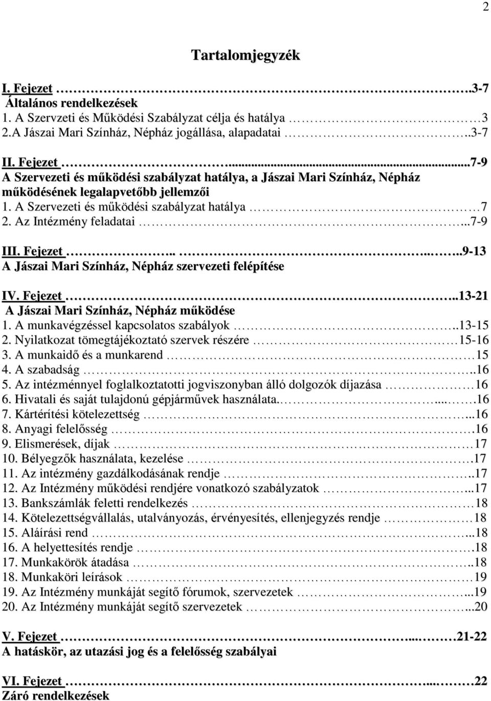 A munkavégzéssel kapcsolatos szabályok..13-15 2. Nyilatkozat tömegtájékoztató szervek részére 15-16 3. A munkaidő és a munkarend 15 4. A szabadság..16 5.