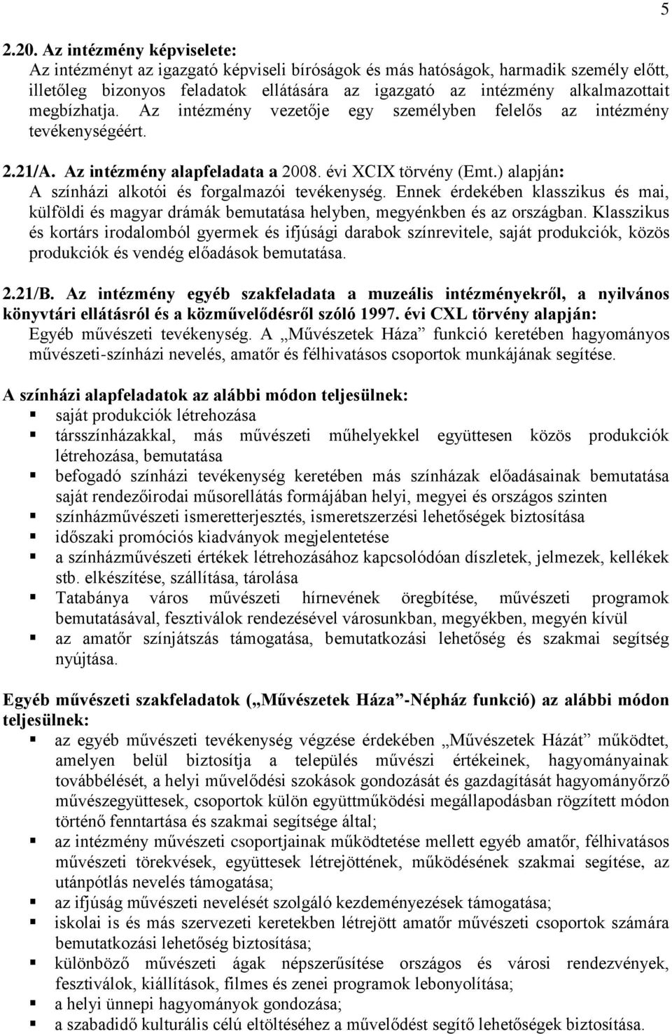 ) alapján: A színházi alkotói és forgalmazói tevékenység. Ennek érdekében klasszikus és mai, külföldi és magyar drámák bemutatása helyben, megyénkben és az országban.