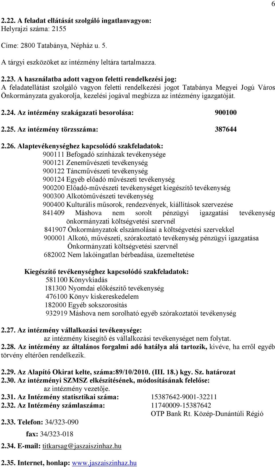 intézmény igazgatóját. 2.24. Az intézmény szakágazati besorolása: 900100 2.25. Az intézmény törzsszáma: 387644 2.26.