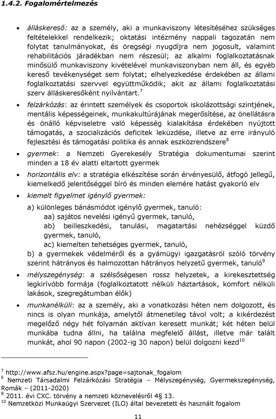 nyugdíjra nem jogosult, valamint rehabilitációs járadékban nem részesül; az alkalmi foglalkoztatásnak minősülő munkaviszony kivételével munkaviszonyban nem áll, és egyéb kereső tevékenységet sem