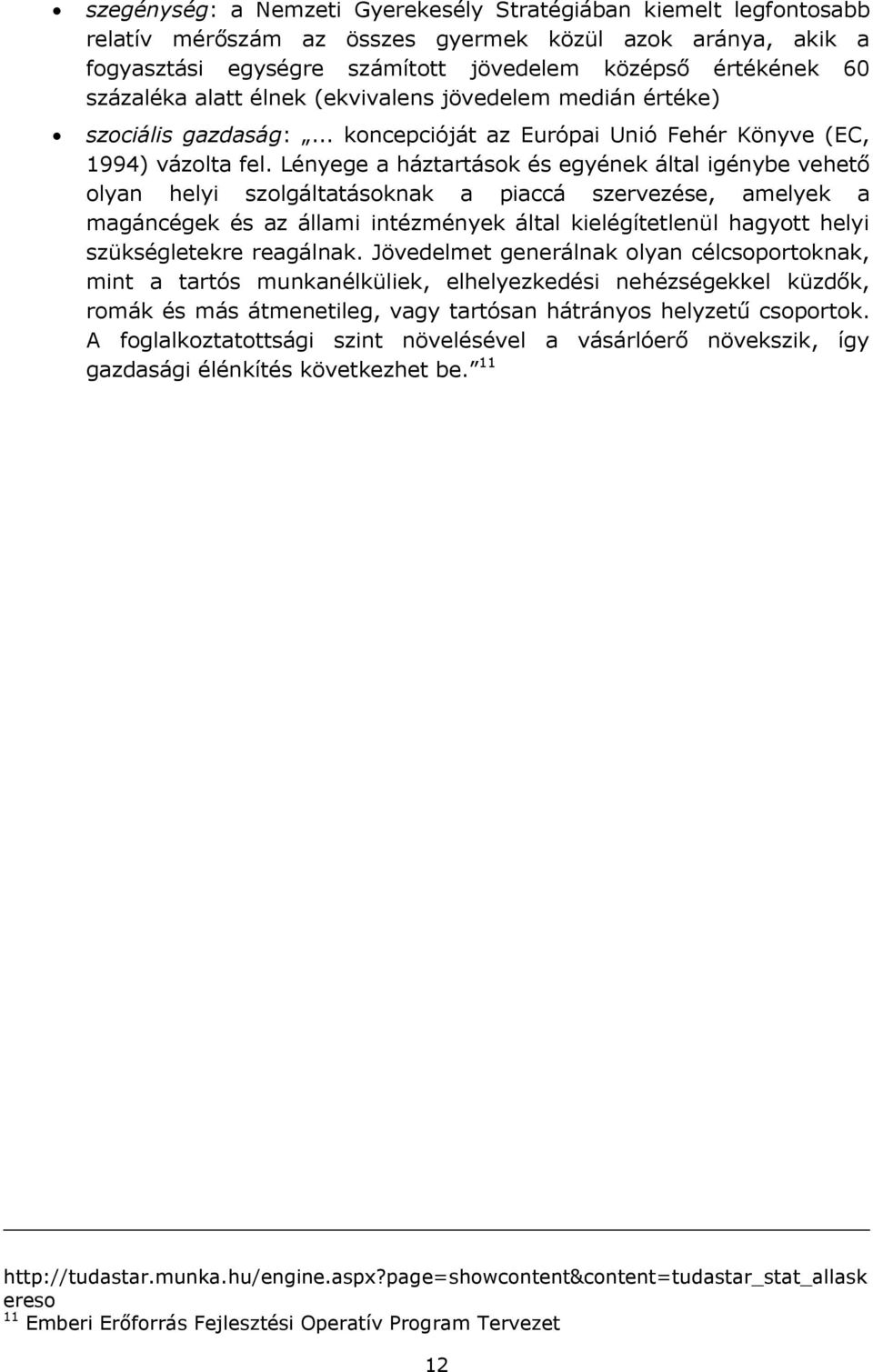 Lényege a háztartások és egyének által igénybe vehető olyan helyi szolgáltatásoknak a piaccá szervezése, amelyek a magáncégek és az állami intézmények által kielégítetlenül hagyott helyi