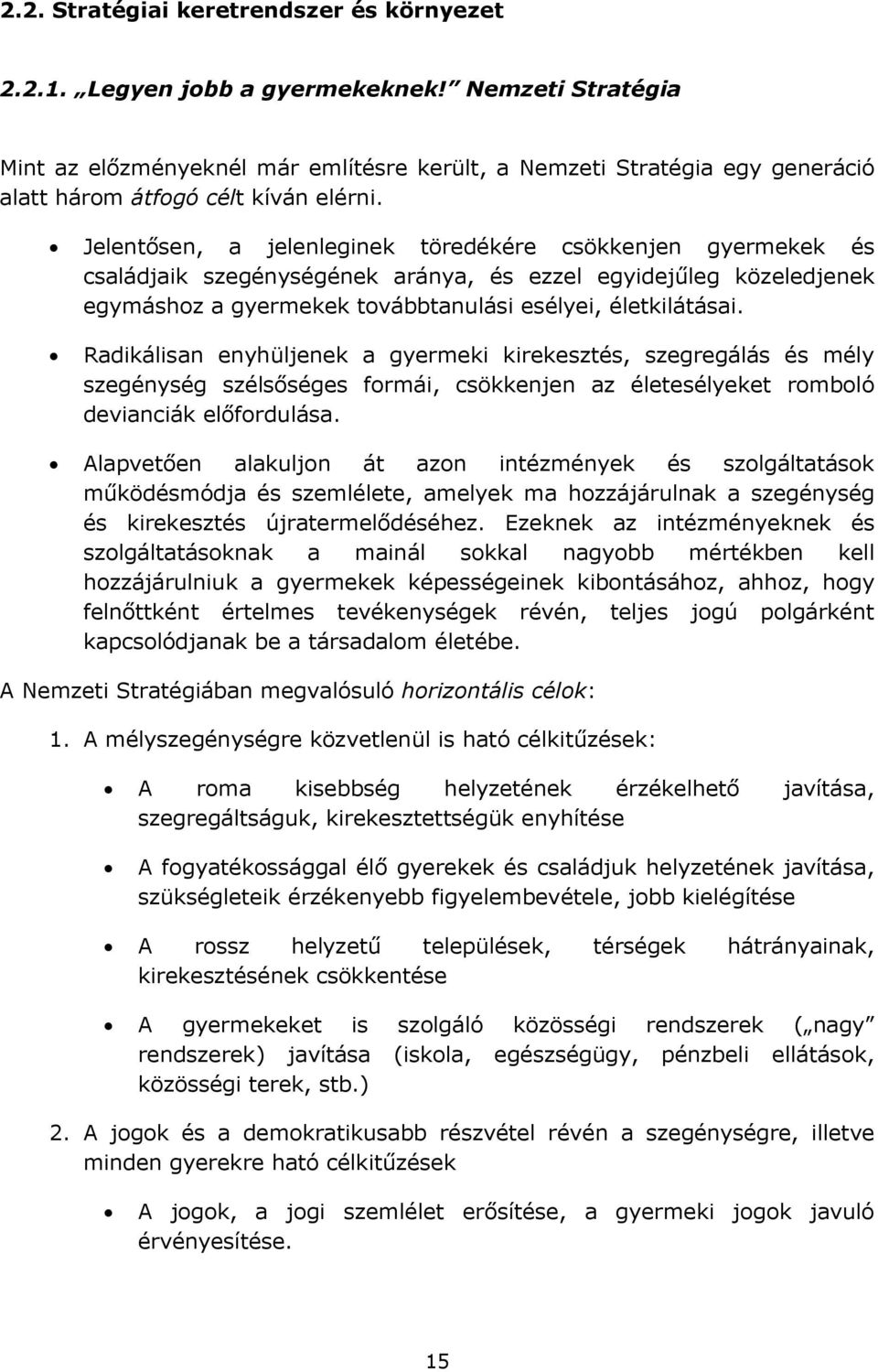 Jelentősen, a jelenleginek töredékére csökkenjen gyermekek és családjaik szegénységének aránya, és ezzel egyidejűleg közeledjenek egymáshoz a gyermekek továbbtanulási esélyei, életkilátásai.