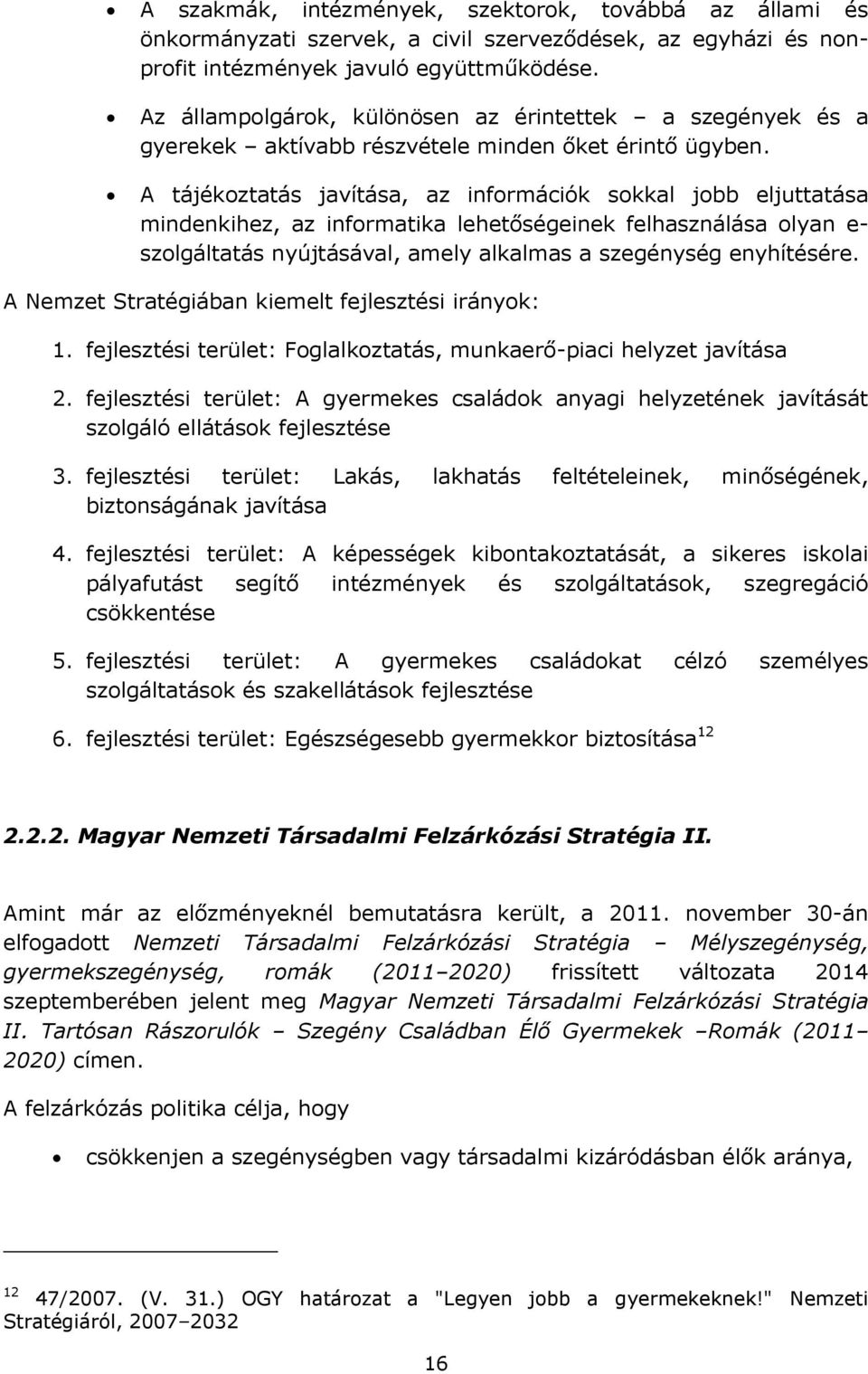 A tájékoztatás javítása, az információk sokkal jobb eljuttatása mindenkihez, az informatika lehetőségeinek felhasználása olyan e- szolgáltatás nyújtásával, amely alkalmas a szegénység enyhítésére.