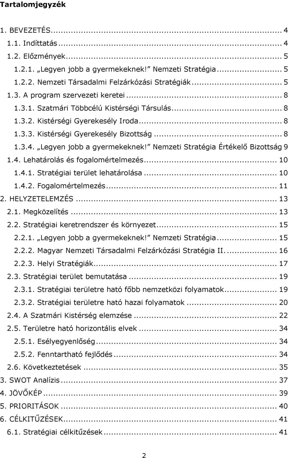 Legyen jobb a gyermekeknek! Nemzeti Stratégia Értékelő Bizottság 9 1.4. Lehatárolás és fogalomértelmezés... 10 1.4.1. Stratégiai terület lehatárolása... 10 1.4.2. Fogalomértelmezés... 11 2.