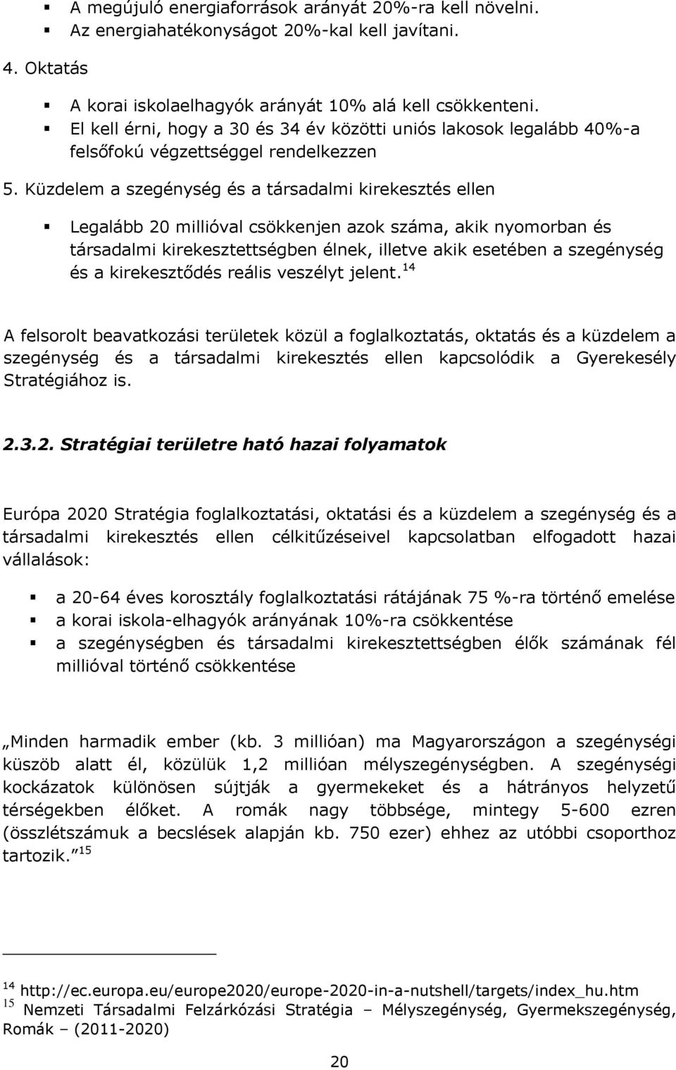 Küzdelem a szegénység és a társadalmi kirekesztés ellen Legalább 20 millióval csökkenjen azok száma, akik nyomorban és társadalmi kirekesztettségben élnek, illetve akik esetében a szegénység és a