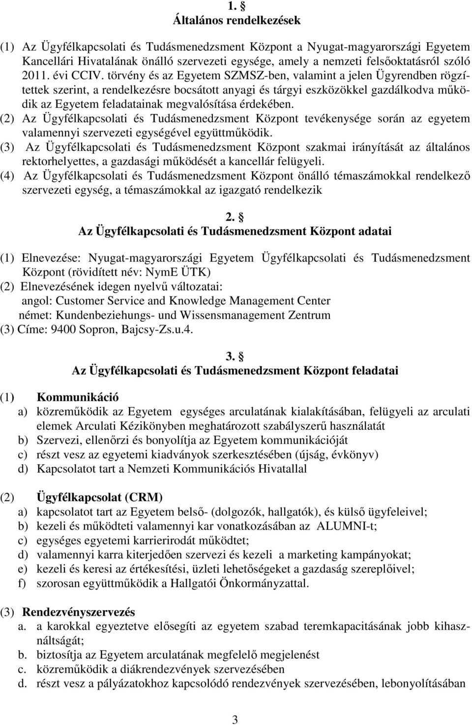 törvény és az Egyetem SZMSZ-ben, valamint a jelen Ügyrendben rögzítettek szerint, a rendelkezésre bocsátott anyagi és tárgyi eszközökkel gazdálkodva működik az Egyetem feladatainak megvalósítása