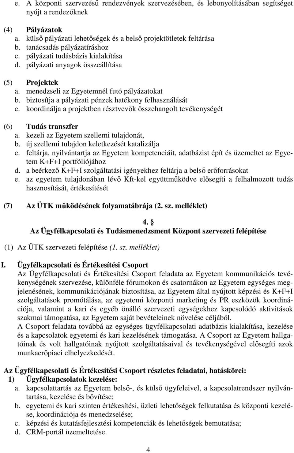 biztosítja a pályázati pénzek hatékony felhasználását c. koordinálja a projektben résztvevők összehangolt tevékenységét (6) Tudás transzfer a. kezeli az Egyetem szellemi tulajdonát, b.