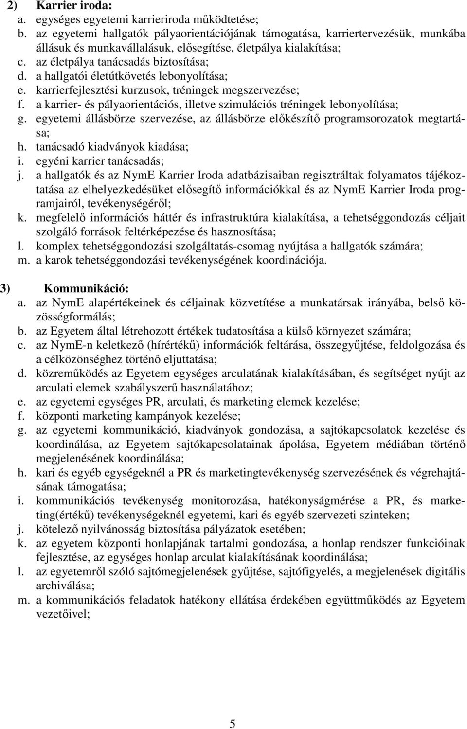 a hallgatói életútkövetés lebonyolítása; e. karrierfejlesztési kurzusok, tréningek megszervezése; f. a karrier- és pályaorientációs, illetve szimulációs tréningek lebonyolítása; g.