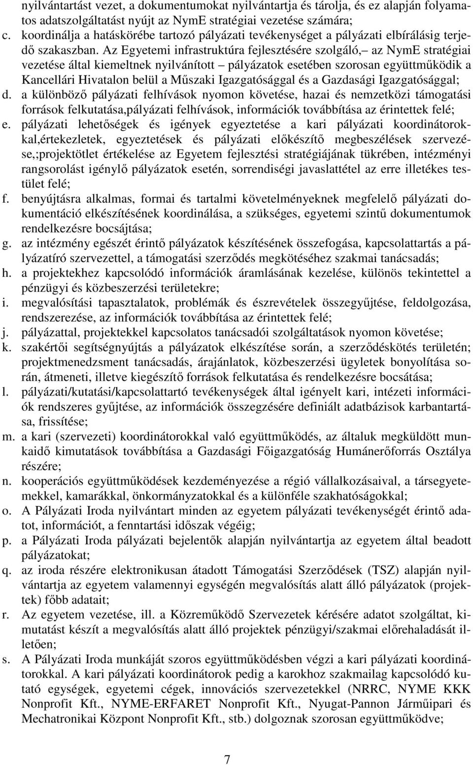 Az Egyetemi infrastruktúra fejlesztésére szolgáló, az NymE stratégiai vezetése által kiemeltnek nyilvánított pályázatok esetében szorosan együttműködik a Kancellári Hivatalon belül a Műszaki