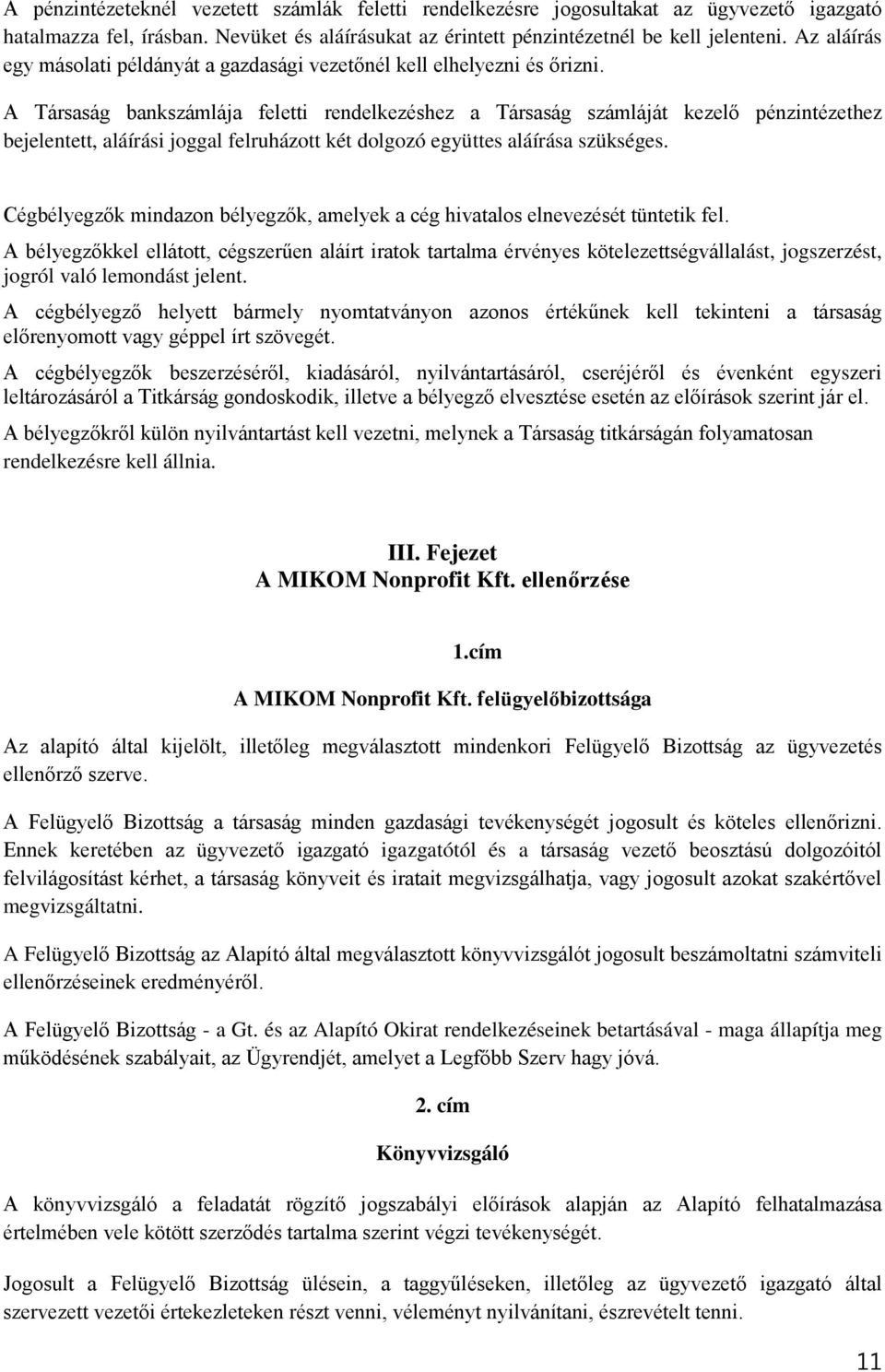 A Társaság bankszámlája feletti rendelkezéshez a Társaság számláját kezelő pénzintézethez bejelentett, aláírási joggal felruházott két dolgozó együttes aláírása szükséges.