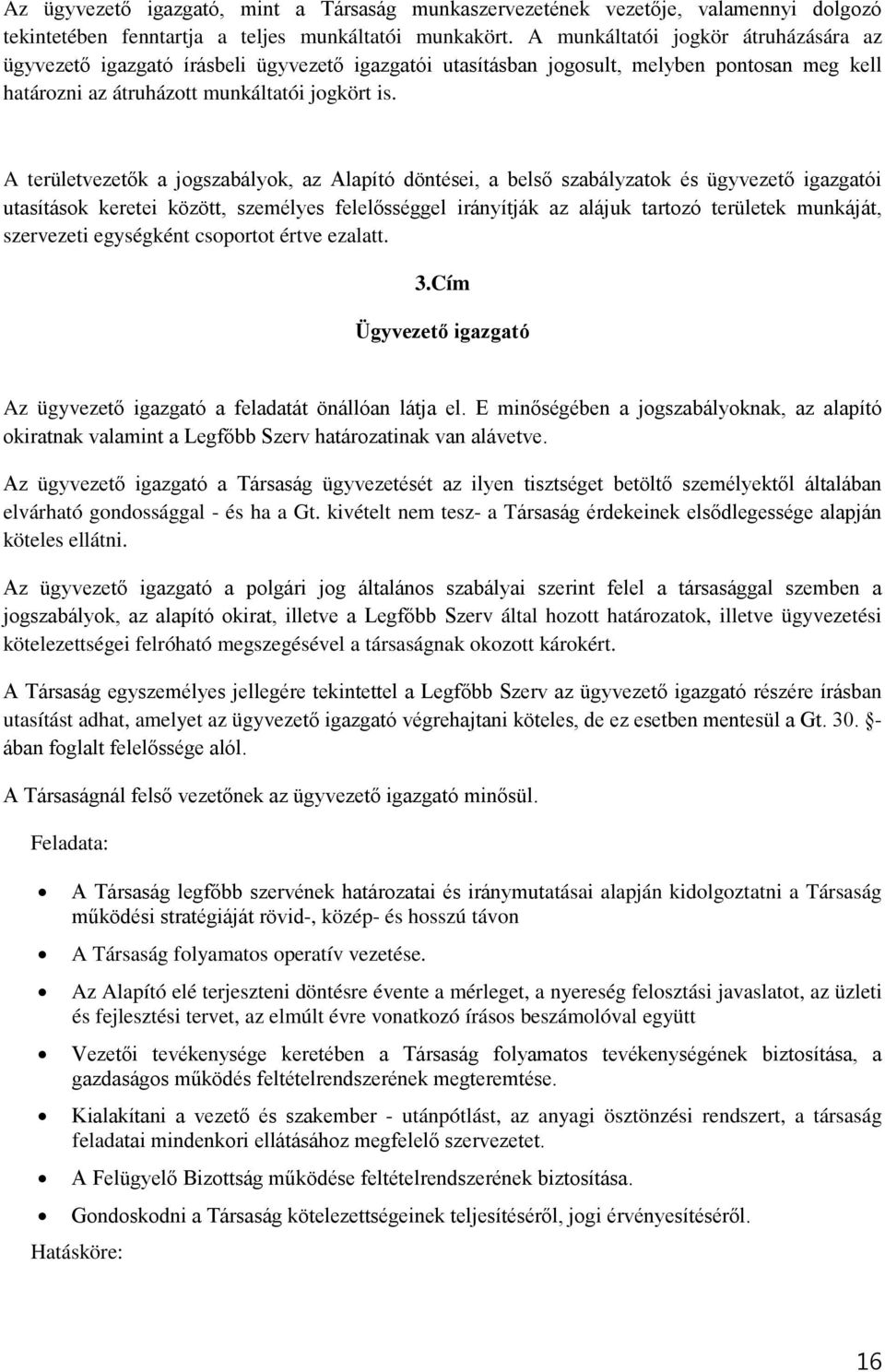 A területvezetők a jogszabályok, az Alapító döntései, a belső szabályzatok és ügyvezető igazgatói utasítások keretei között, személyes felelősséggel irányítják az alájuk tartozó területek munkáját,