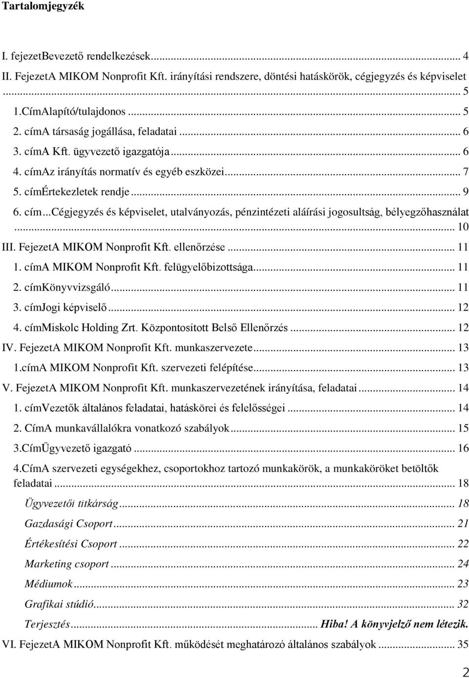 .. 10 III. FejezetA MIKOM Nonprofit Kft. ellenőrzése... 11 1. címa MIKOM Nonprofit Kft. felügyelőbizottsága... 11 2. címkönyvvizsgáló... 11 3. címjogi képviselő... 12 4. címmiskolc Holding Zrt.