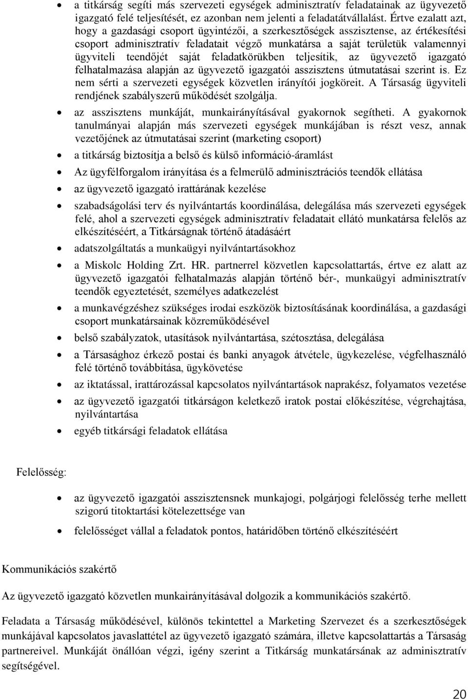 teendőjét saját feladatkörükben teljesítik, az ügyvezető igazgató felhatalmazása alapján az ügyvezető igazgatói asszisztens útmutatásai szerint is.