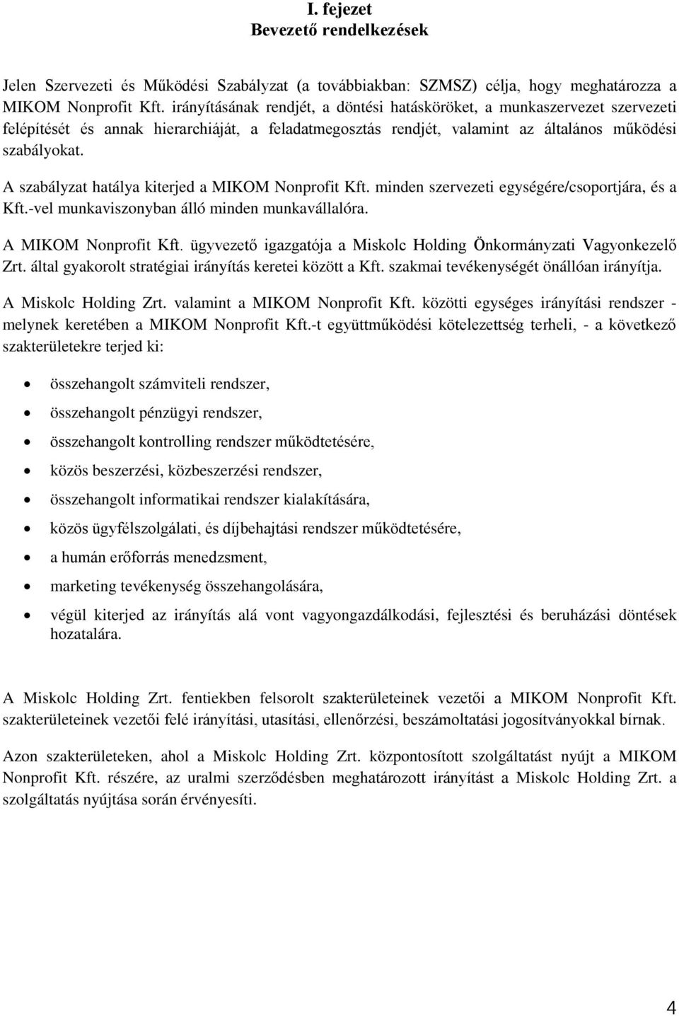 A szabályzat hatálya kiterjed a MIKOM Nonprofit Kft. minden szervezeti egységére/csoportjára, és a Kft.-vel munkaviszonyban álló minden munkavállalóra. A MIKOM Nonprofit Kft.