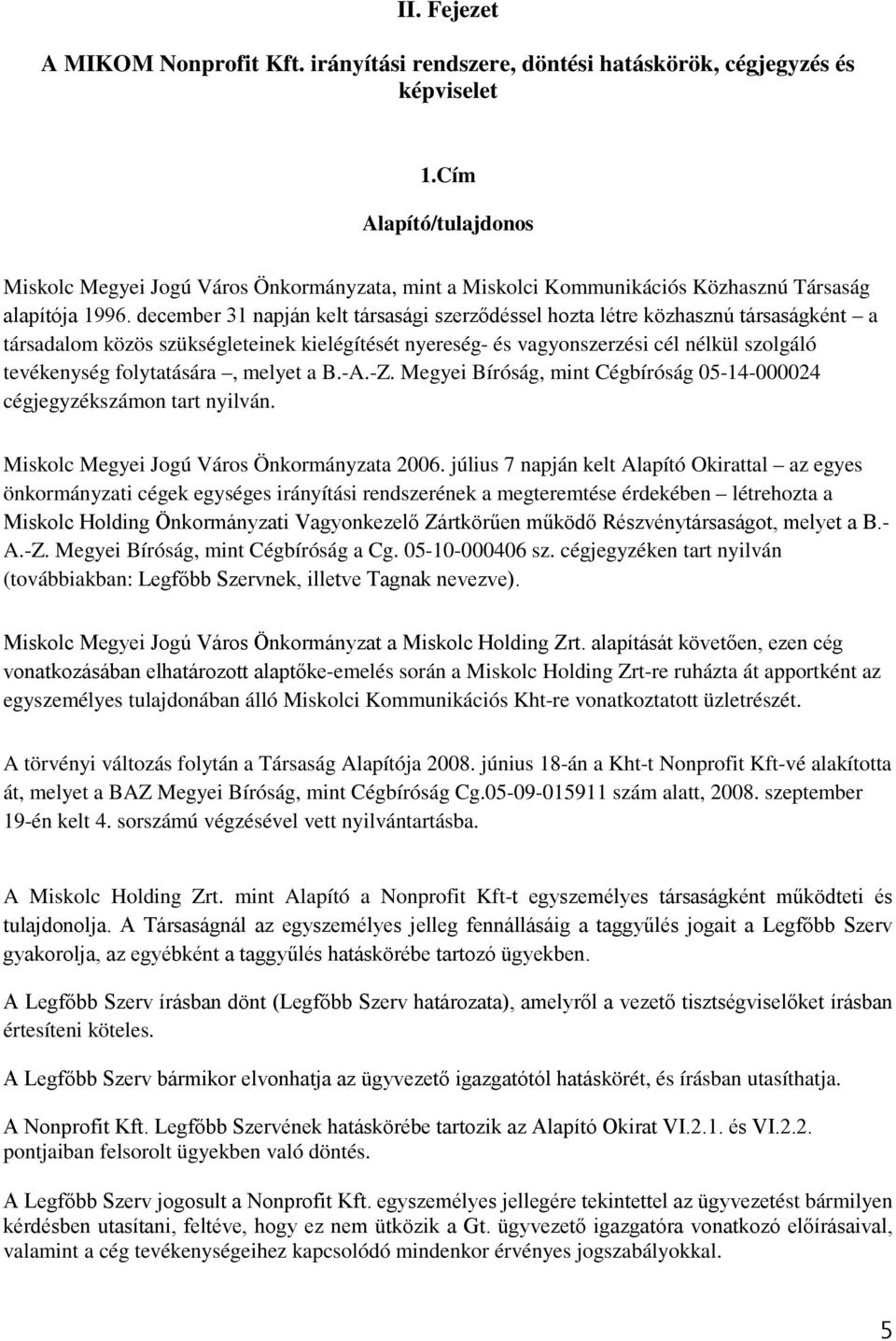 december 31 napján kelt társasági szerződéssel hozta létre közhasznú társaságként a társadalom közös szükségleteinek kielégítését nyereség- és vagyonszerzési cél nélkül szolgáló tevékenység