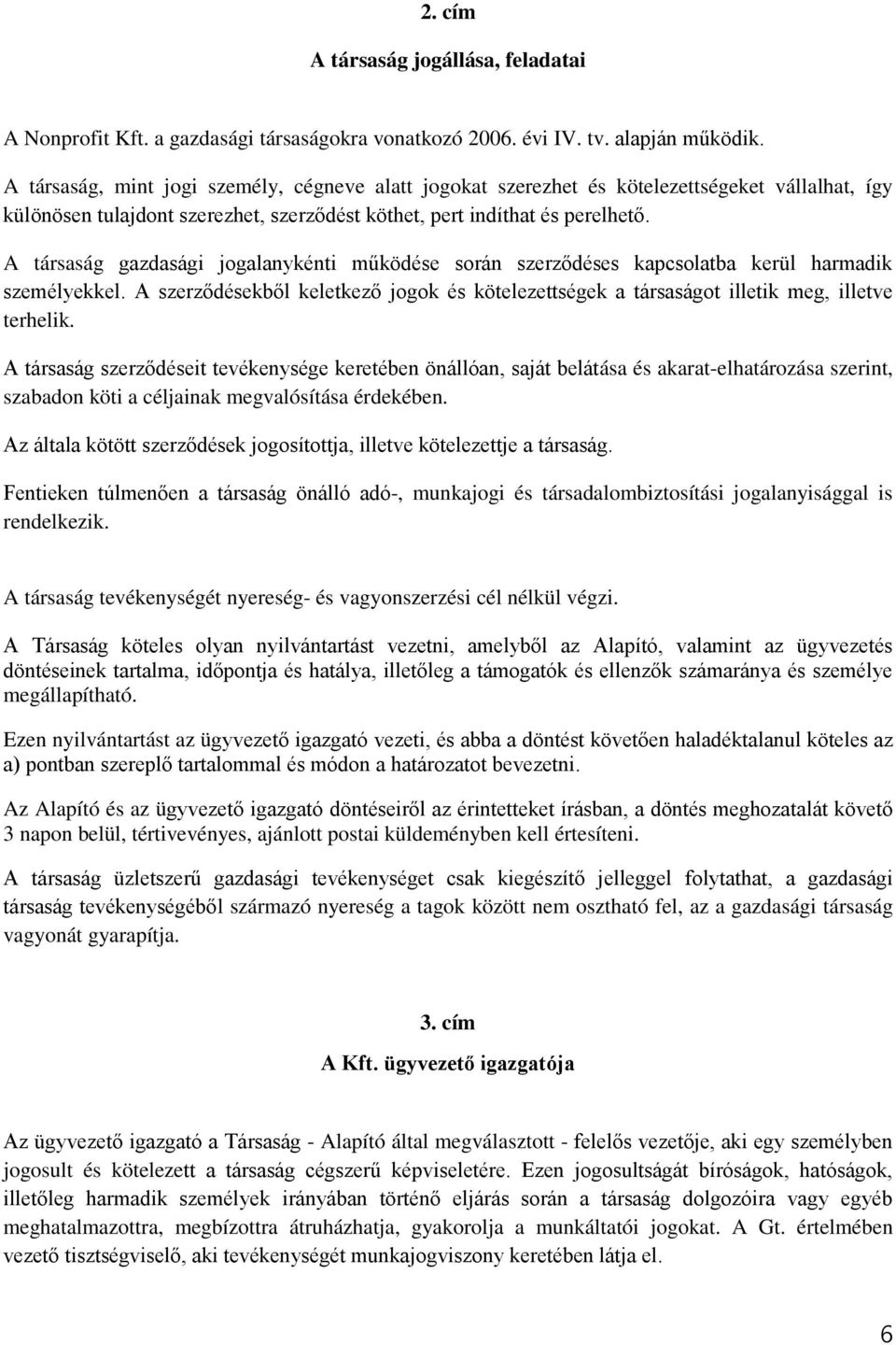 A társaság gazdasági jogalanykénti működése során szerződéses kapcsolatba kerül harmadik személyekkel. A szerződésekből keletkező jogok és kötelezettségek a társaságot illetik meg, illetve terhelik.