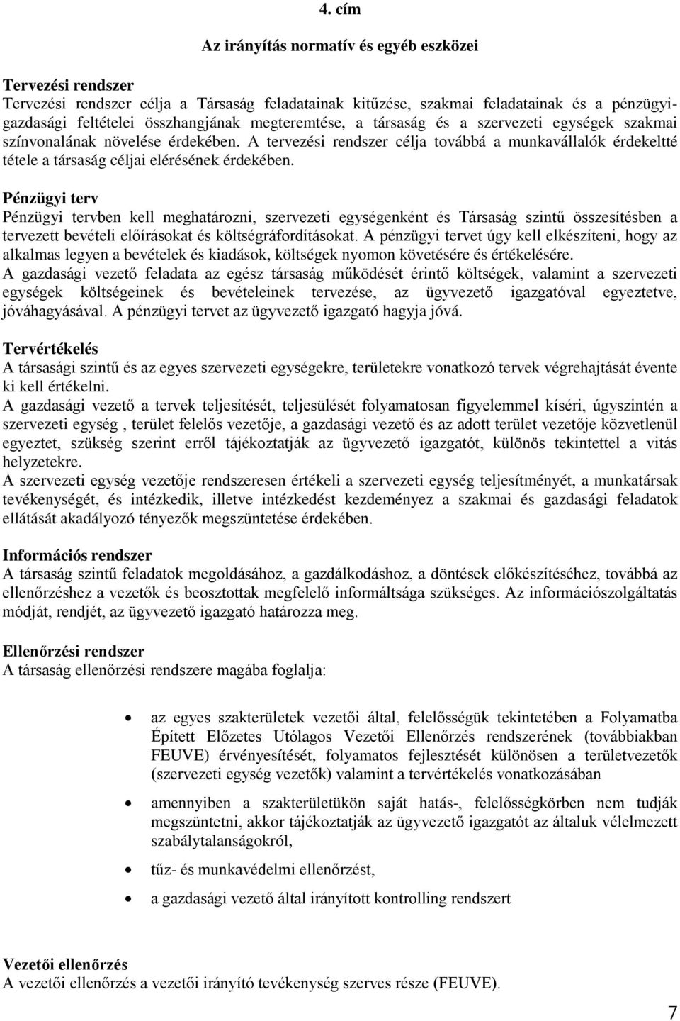 Pénzügyi terv Pénzügyi tervben kell meghatározni, szervezeti egységenként és Társaság szintű összesítésben a tervezett bevételi előírásokat és költségráfordításokat.