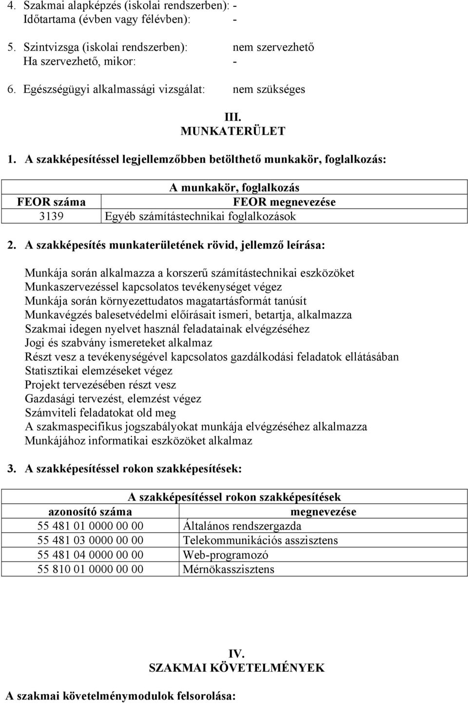 A szakképesítéssel legjellemzőbben betölthető munkakör, foglalkozás: A munkakör, foglalkozás FEOR száma FEOR megnevezése 3139 Egyéb számítástechnikai foglalkozások 2.